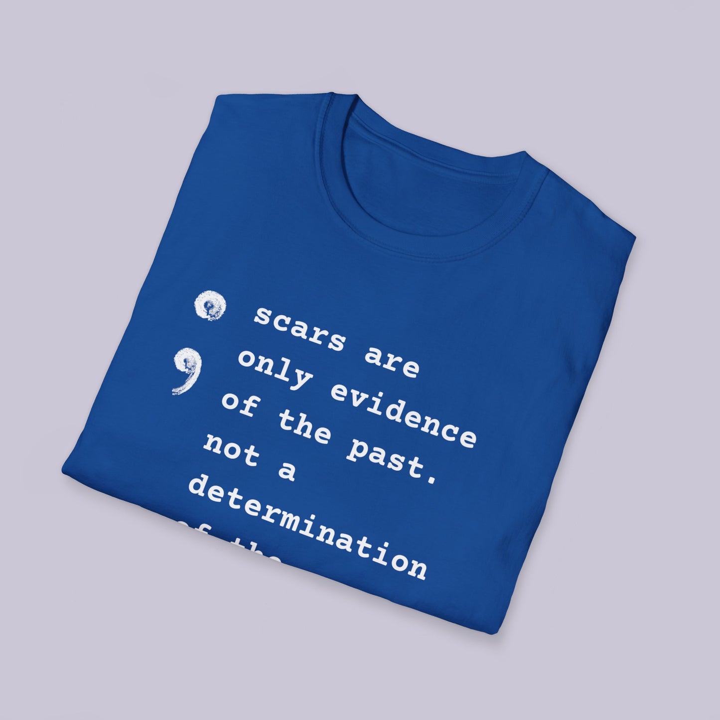 Scars Are Evidence Of The Past - Unisex Softstyle T-Shirt - Mental Health Wear TN