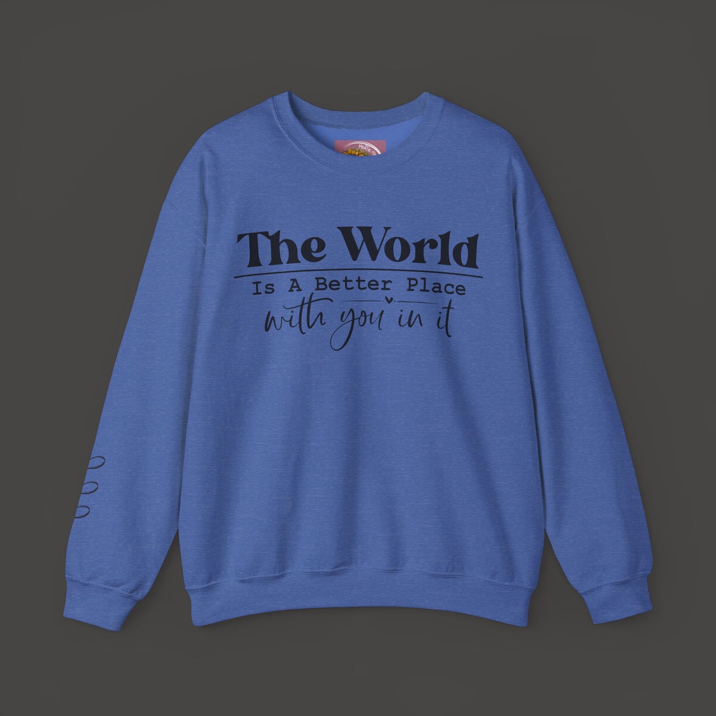 The World Is A Better Place With You In It- Crewneck Sweatshirt - Mental Health Wear TN