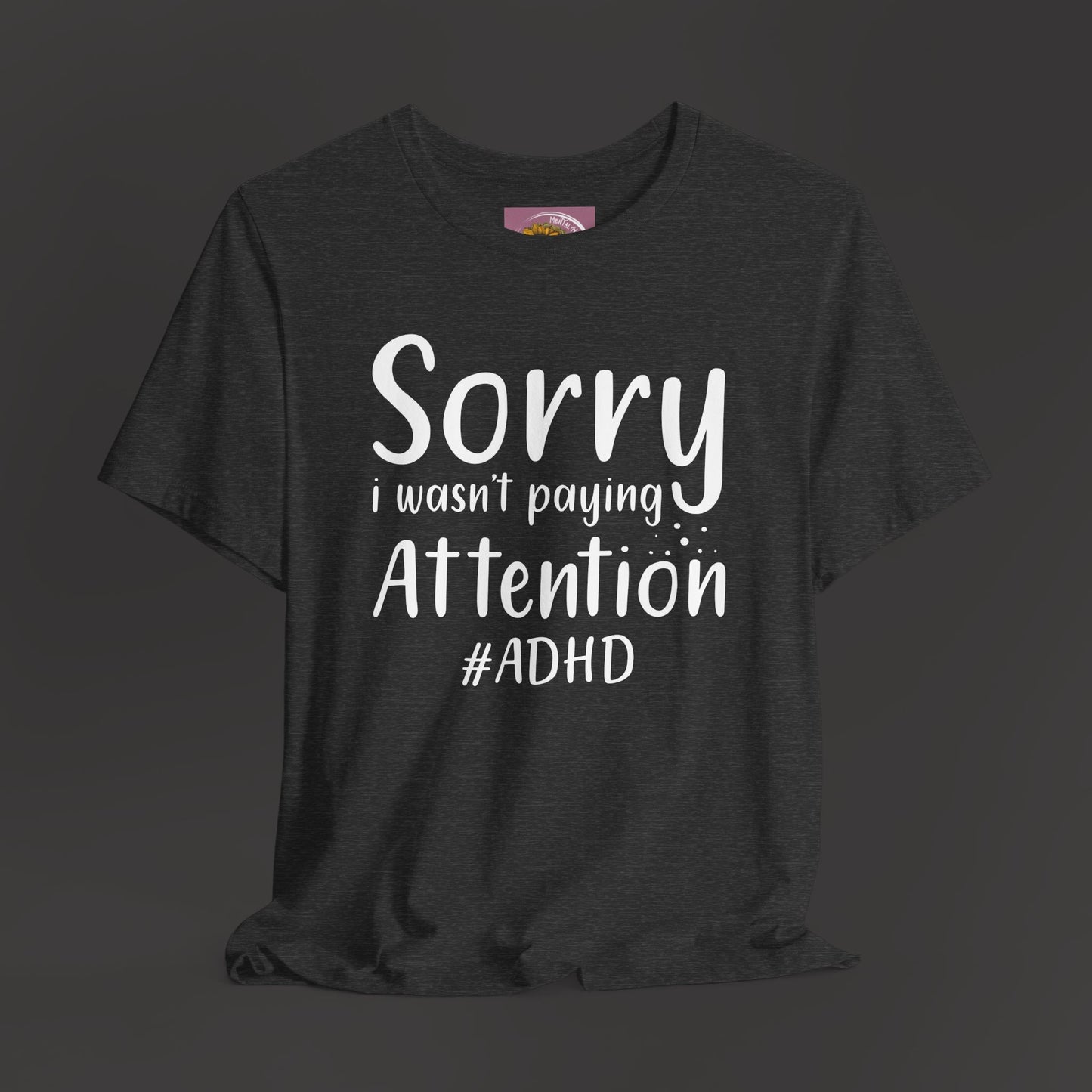 Sorry I Wasn't Paying Attention # ADHD- Unisex Short Sleeve Tee Shirt - Mental Health Wear TN