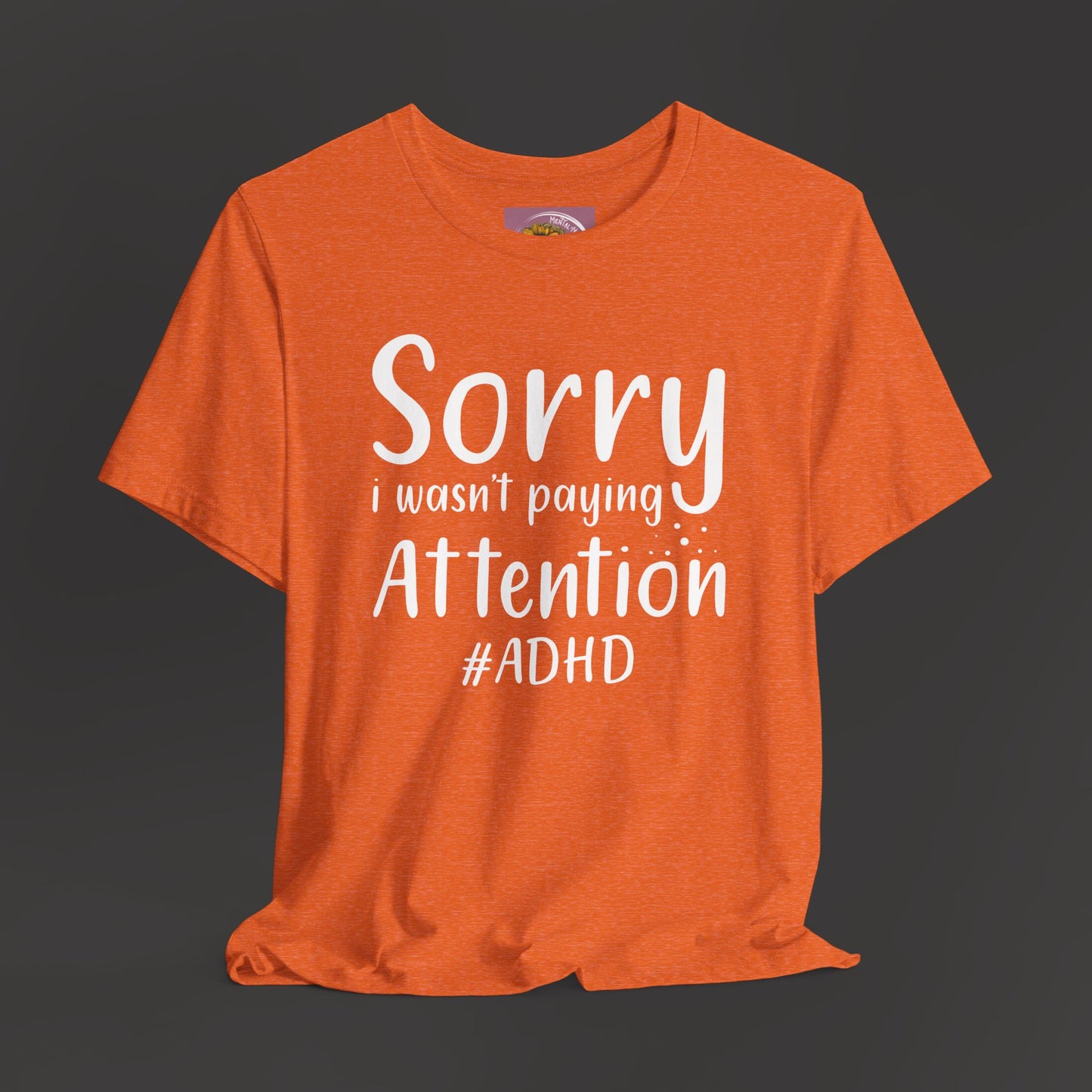 Sorry I Wasn't Paying Attention # ADHD- Unisex Short Sleeve Tee Shirt - Mental Health Wear TN