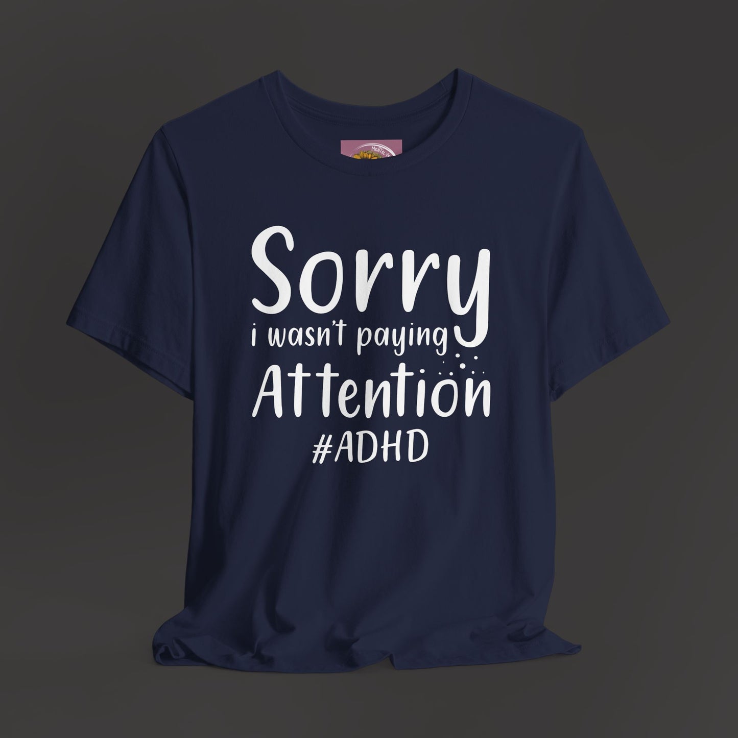 Sorry I Wasn't Paying Attention # ADHD- Unisex Short Sleeve Tee Shirt - Mental Health Wear TN