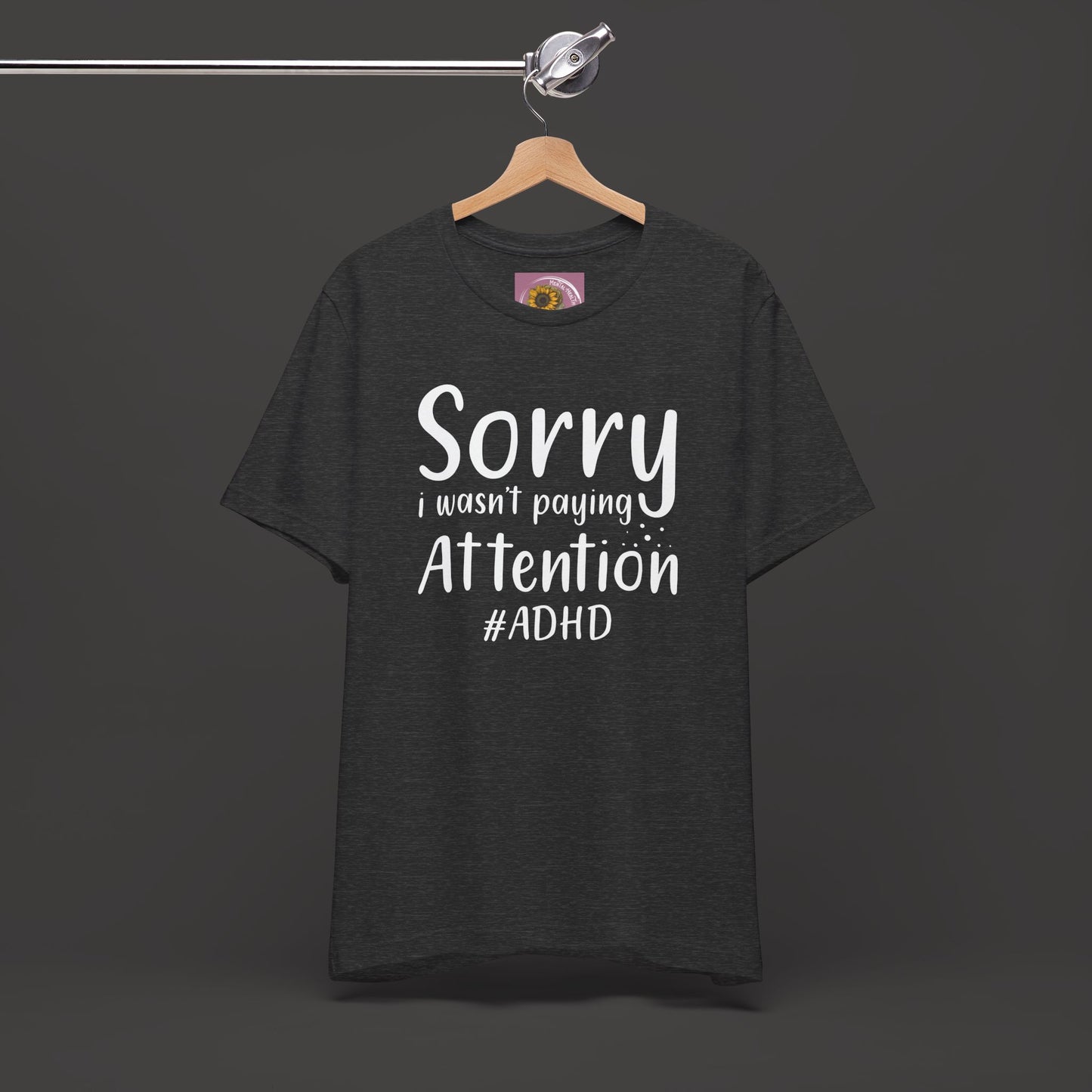 Sorry I Wasn't Paying Attention # ADHD- Unisex Short Sleeve Tee Shirt - Mental Health Wear TN