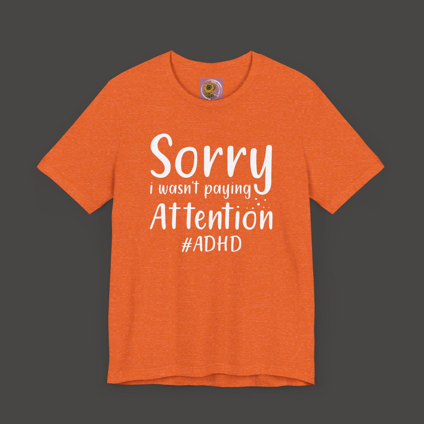 Sorry I Wasn't Paying Attention # ADHD- Unisex Short Sleeve Tee Shirt - Mental Health Wear TN