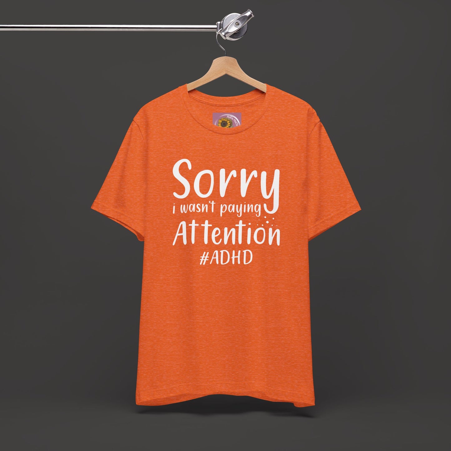 Sorry I Wasn't Paying Attention # ADHD- Unisex Short Sleeve Tee Shirt - Mental Health Wear TN