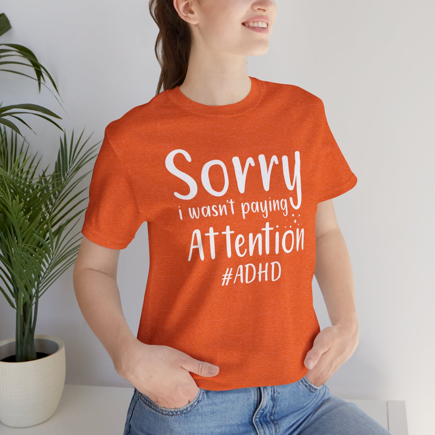 Sorry I Wasn't Paying Attention # ADHD- Unisex Short Sleeve Tee Shirt - Mental Health Wear TN
