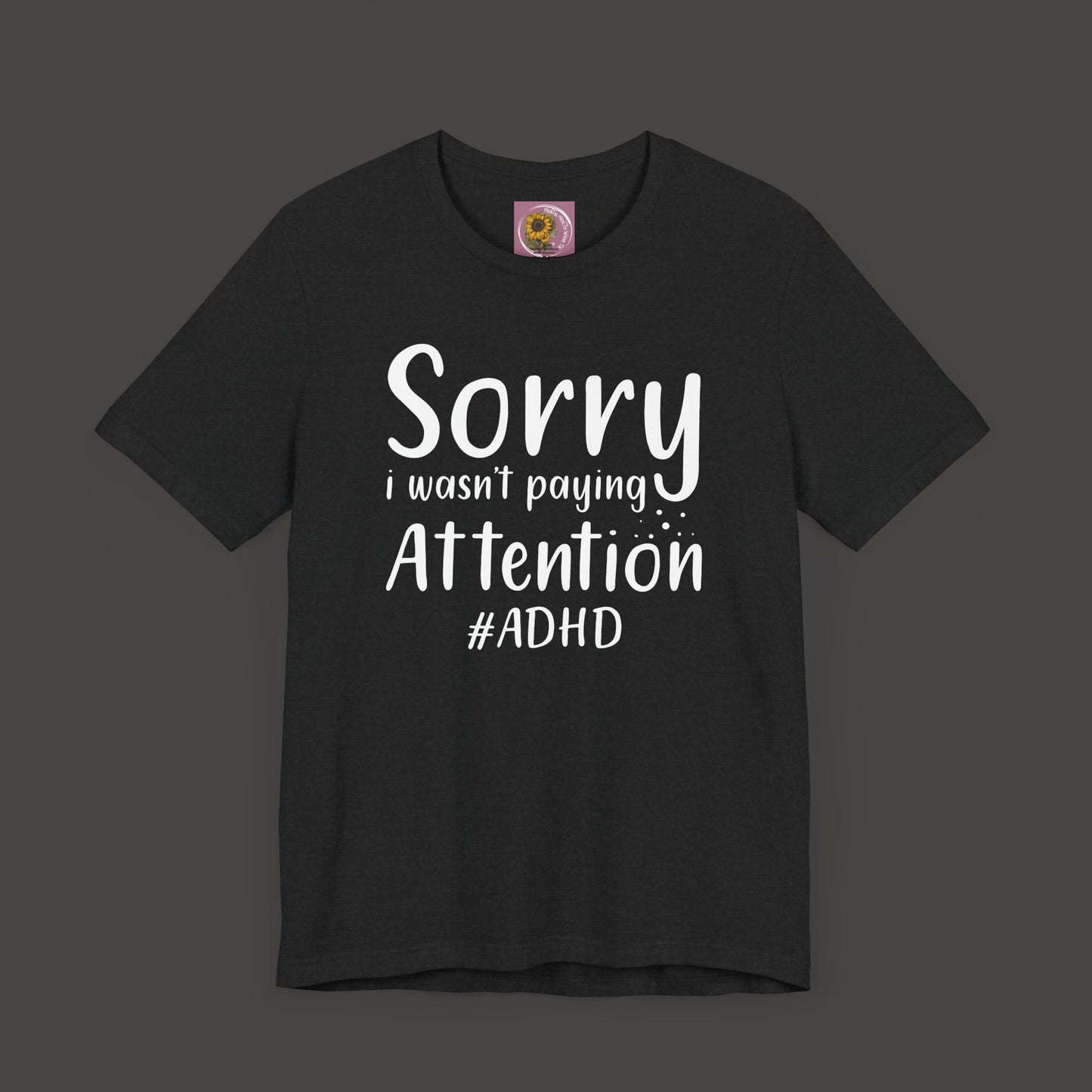 Sorry I Wasn't Paying Attention # ADHD- Unisex Short Sleeve Tee Shirt - Mental Health Wear TN