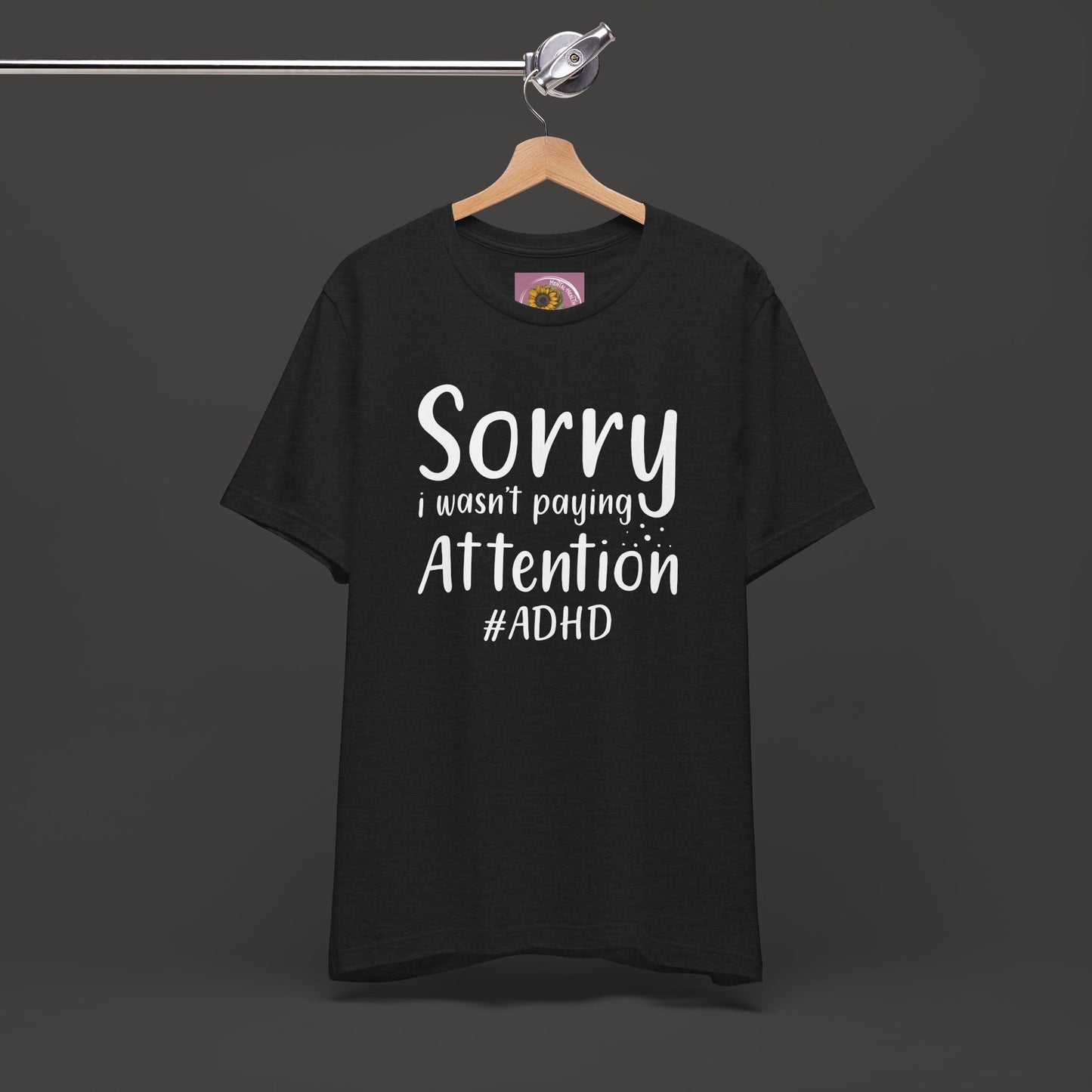 Sorry I Wasn't Paying Attention # ADHD- Unisex Short Sleeve Tee Shirt - Mental Health Wear TN