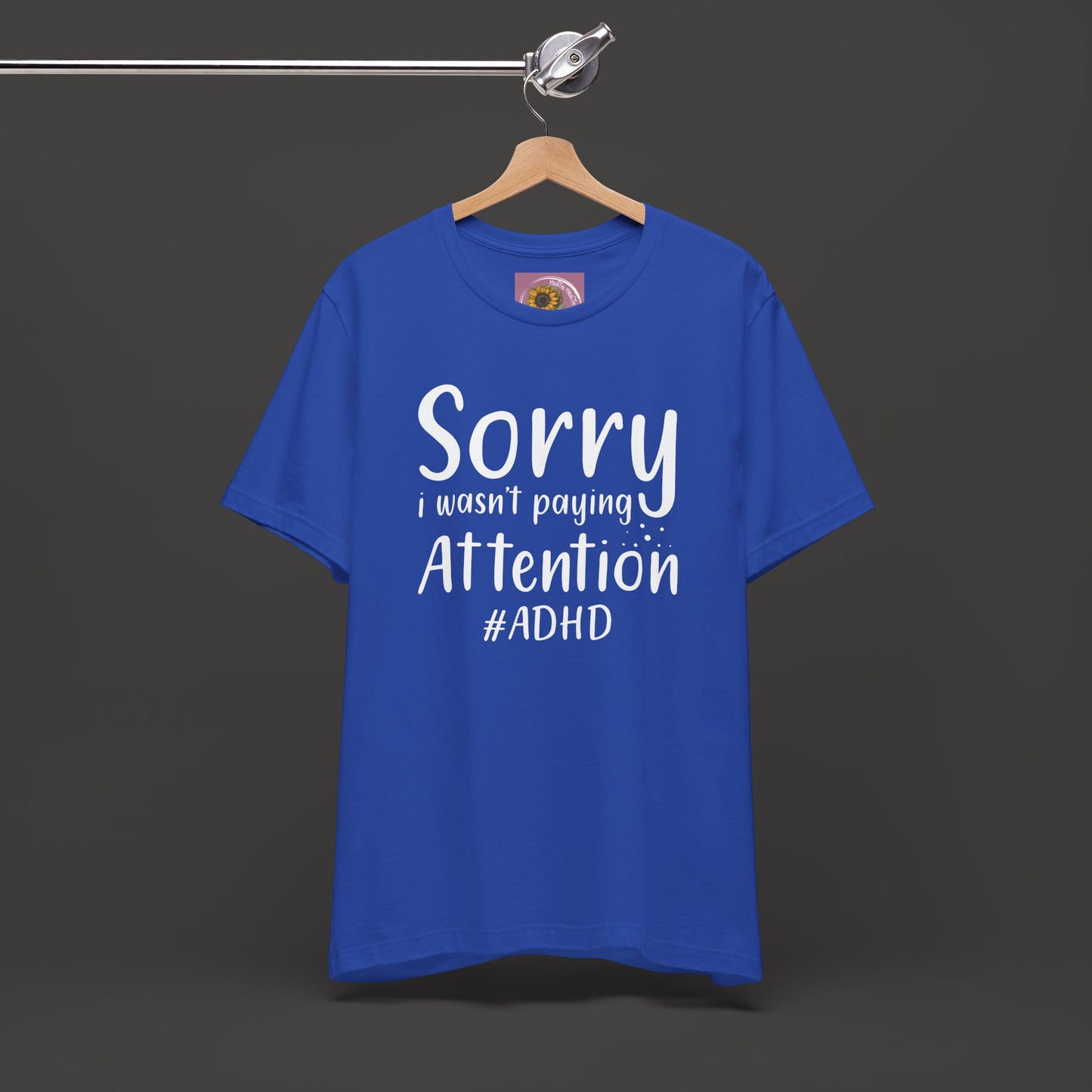 Sorry I Wasn't Paying Attention # ADHD- Unisex Short Sleeve Tee Shirt - Mental Health Wear TN