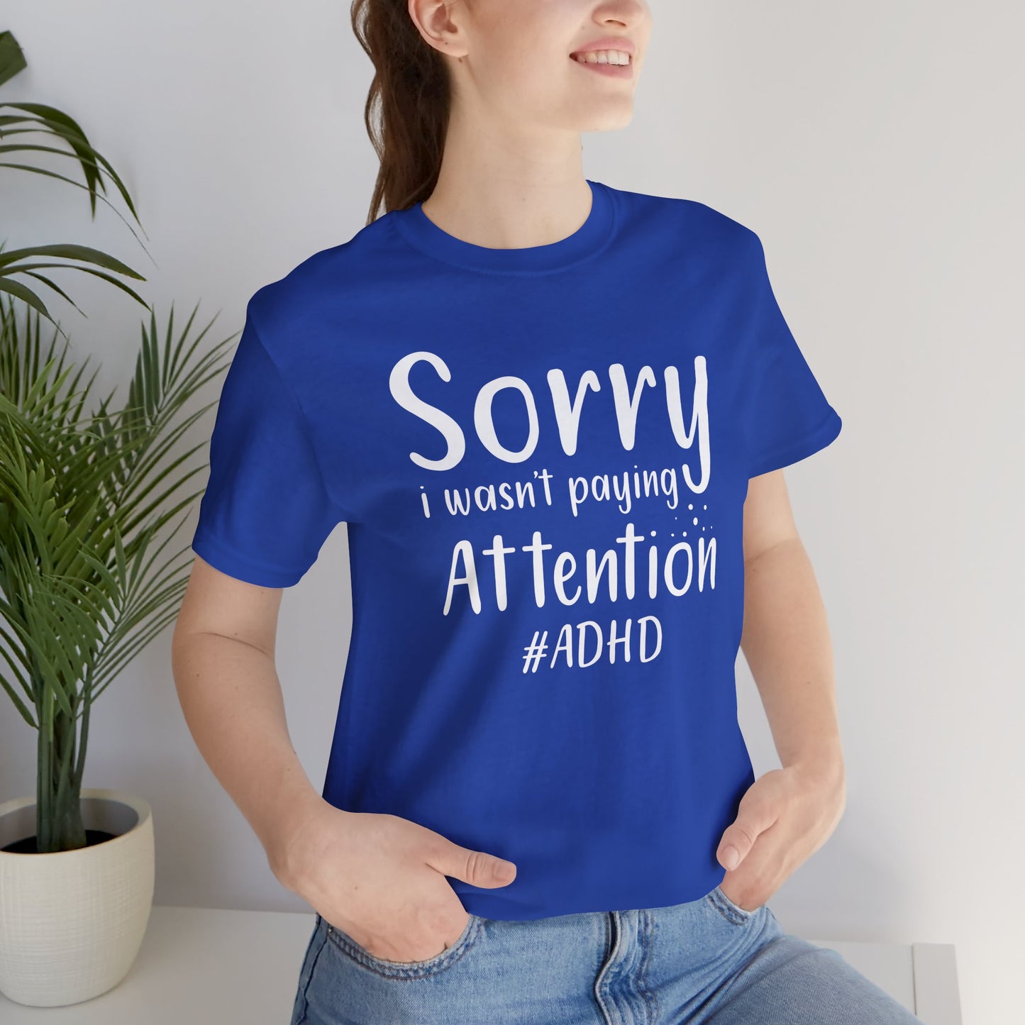 Sorry I Wasn't Paying Attention # ADHD- Unisex Short Sleeve Tee Shirt - Mental Health Wear TN