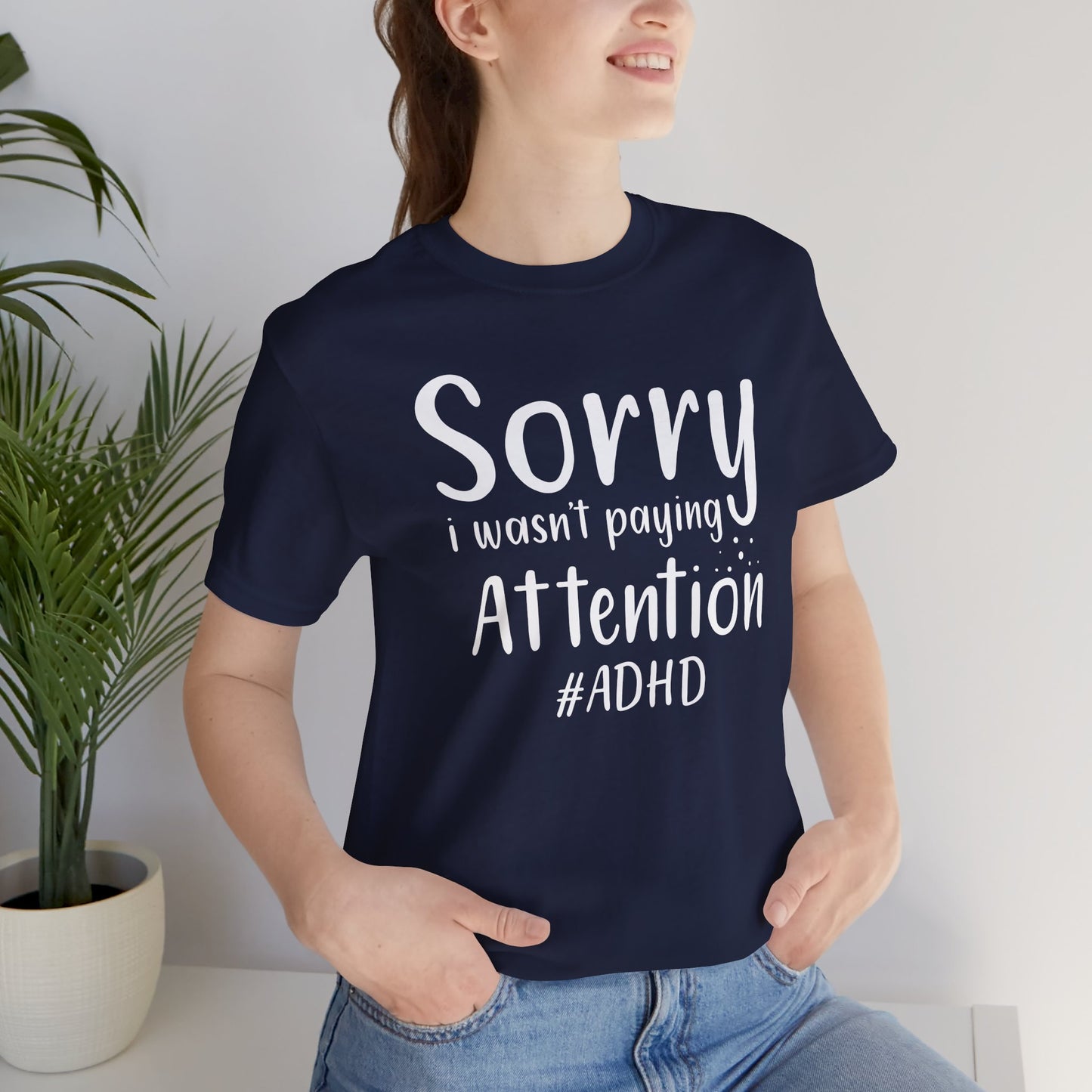 Sorry I Wasn't Paying Attention # ADHD- Unisex Short Sleeve Tee Shirt - Mental Health Wear TN