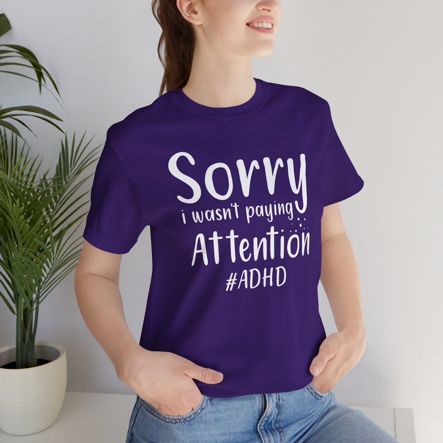 Sorry I Wasn't Paying Attention # ADHD- Unisex Short Sleeve Tee Shirt - Mental Health Wear TN