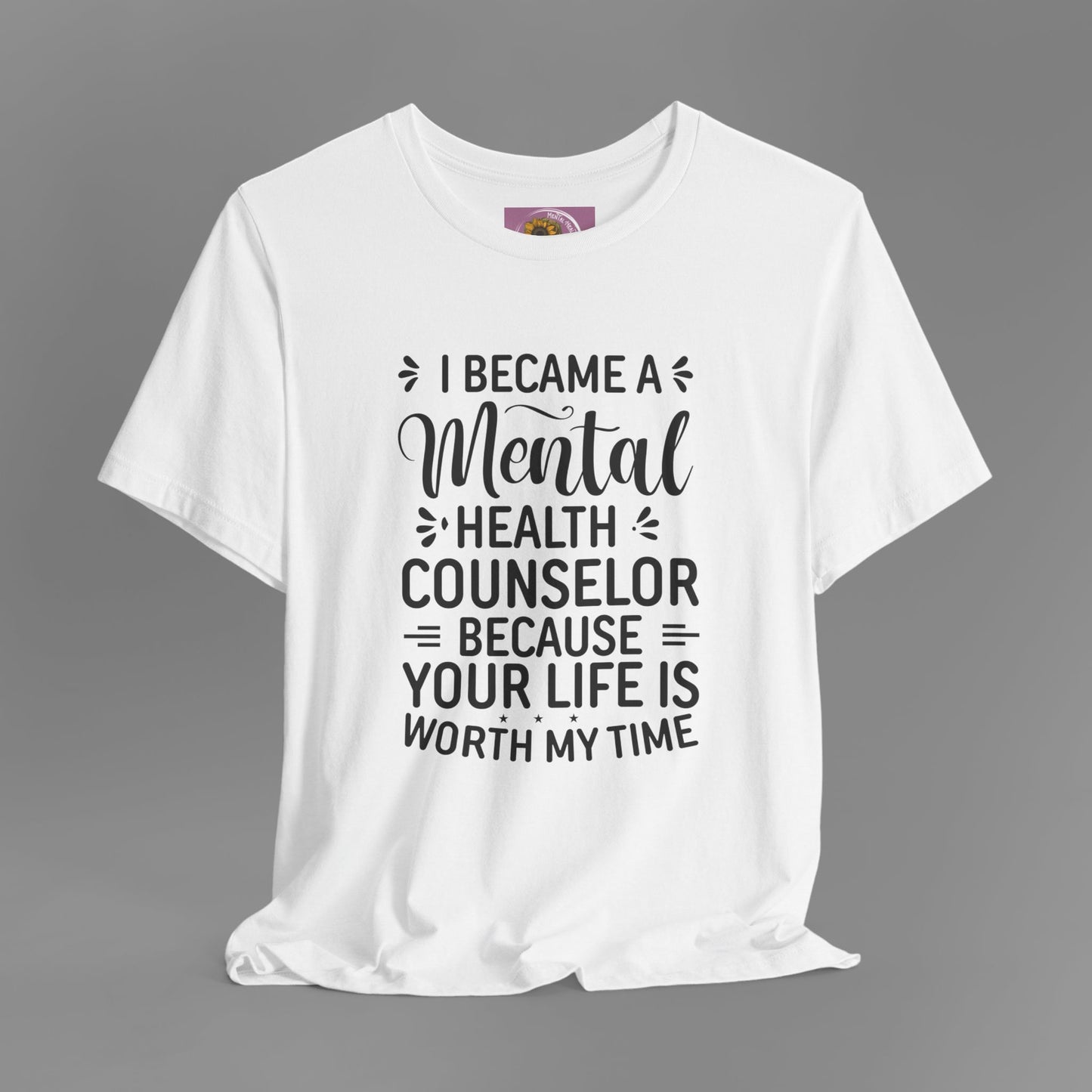 I Become A Mental Health Counselor- Because Your Life Is Worth My Time- Unisex Short Sleeve Tee - Mental Health Wear TN