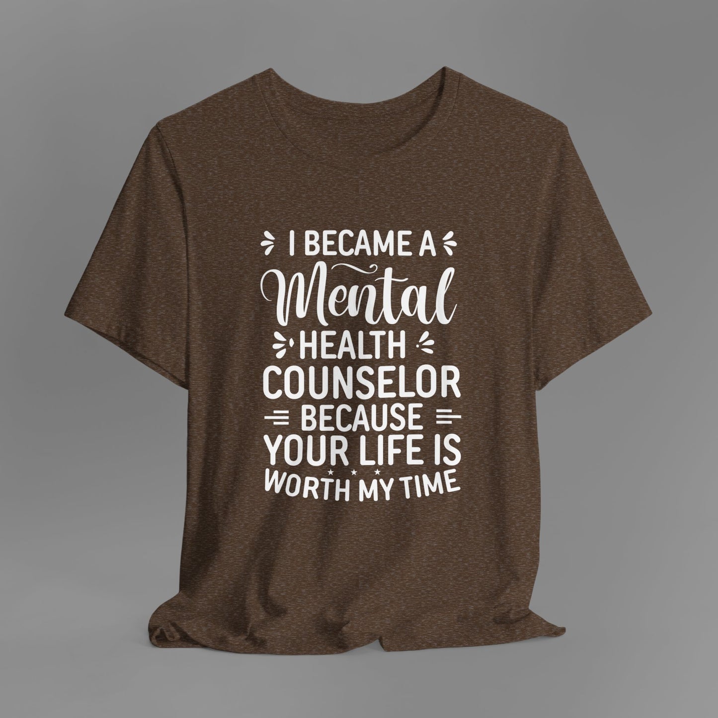 I Become A Mental Health Counselor- Because Your Life Is Worth My Time- Unisex Short Sleeve Tee - Mental Health Wear TN