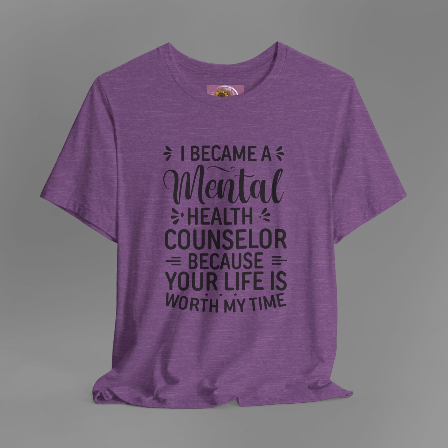 I Become A Mental Health Counselor- Because Your Life Is Worth My Time- Unisex Short Sleeve Tee - Mental Health Wear TN