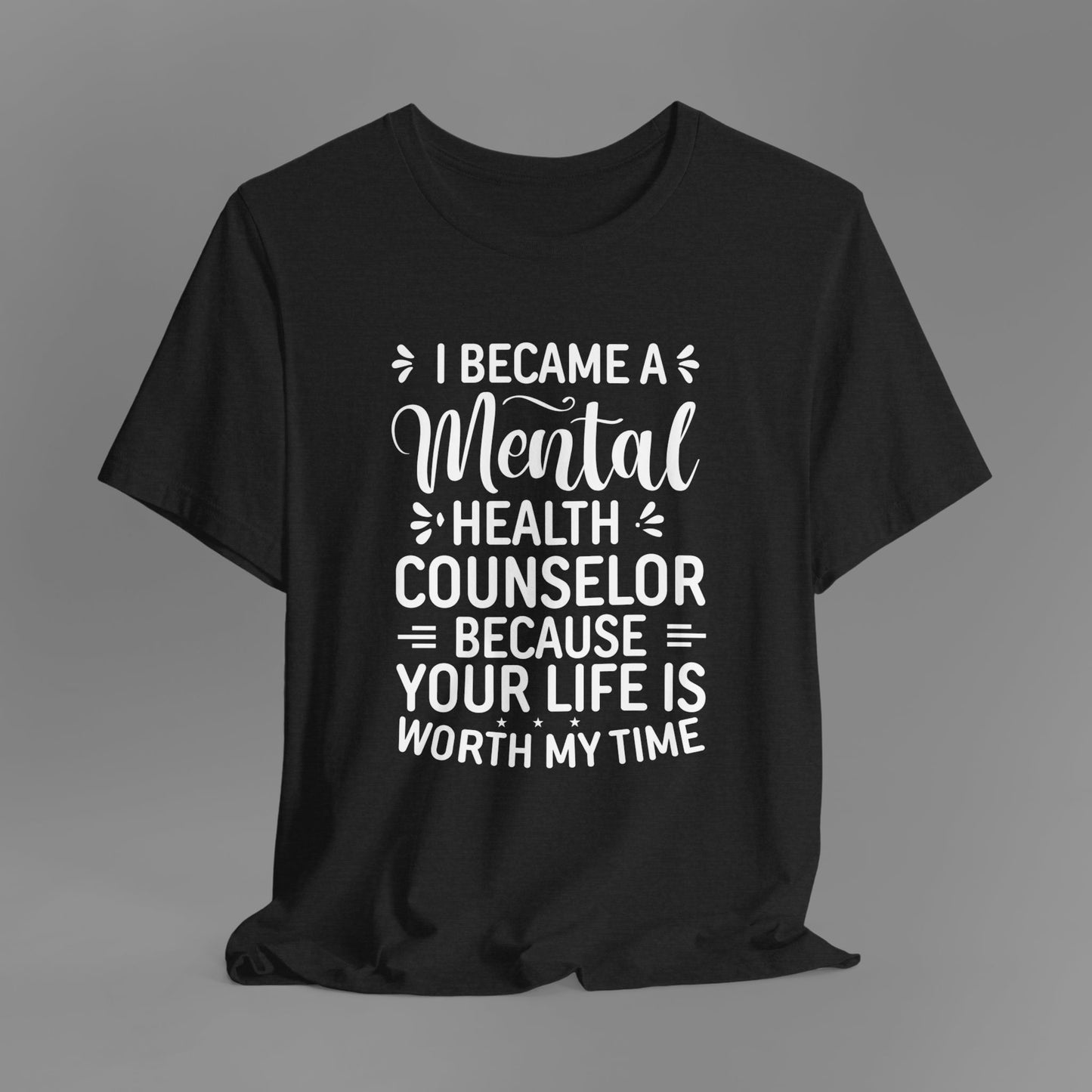 I Become A Mental Health Counselor- Because Your Life Is Worth My Time- Unisex Short Sleeve Tee - Mental Health Wear TN