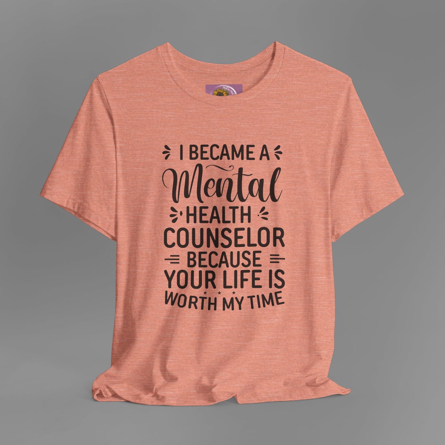 I Become A Mental Health Counselor- Because Your Life Is Worth My Time- Unisex Short Sleeve Tee - Mental Health Wear TN
