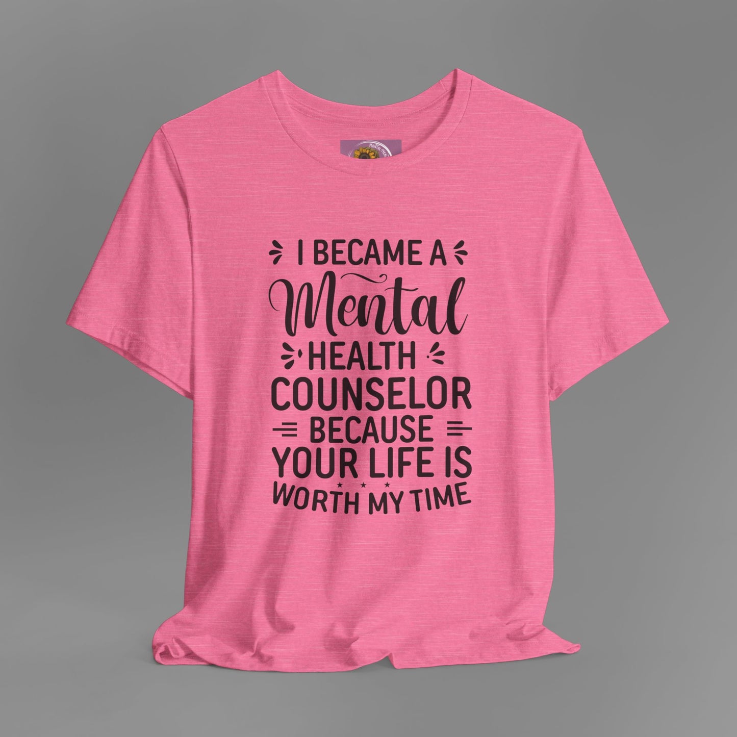 I Become A Mental Health Counselor- Because Your Life Is Worth My Time- Unisex Short Sleeve Tee - Mental Health Wear TN