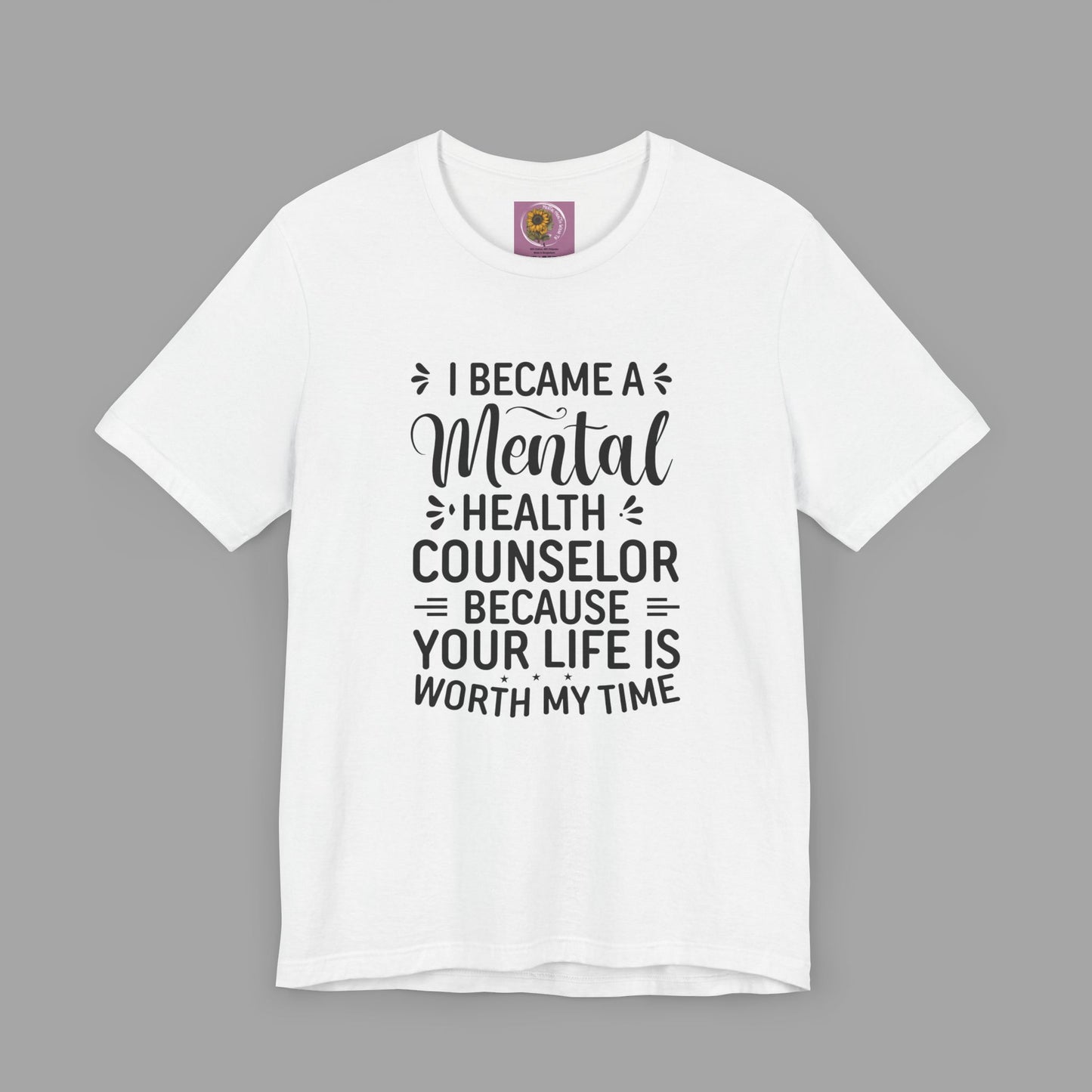 I Become A Mental Health Counselor- Because Your Life Is Worth My Time- Unisex Short Sleeve Tee - Mental Health Wear TN