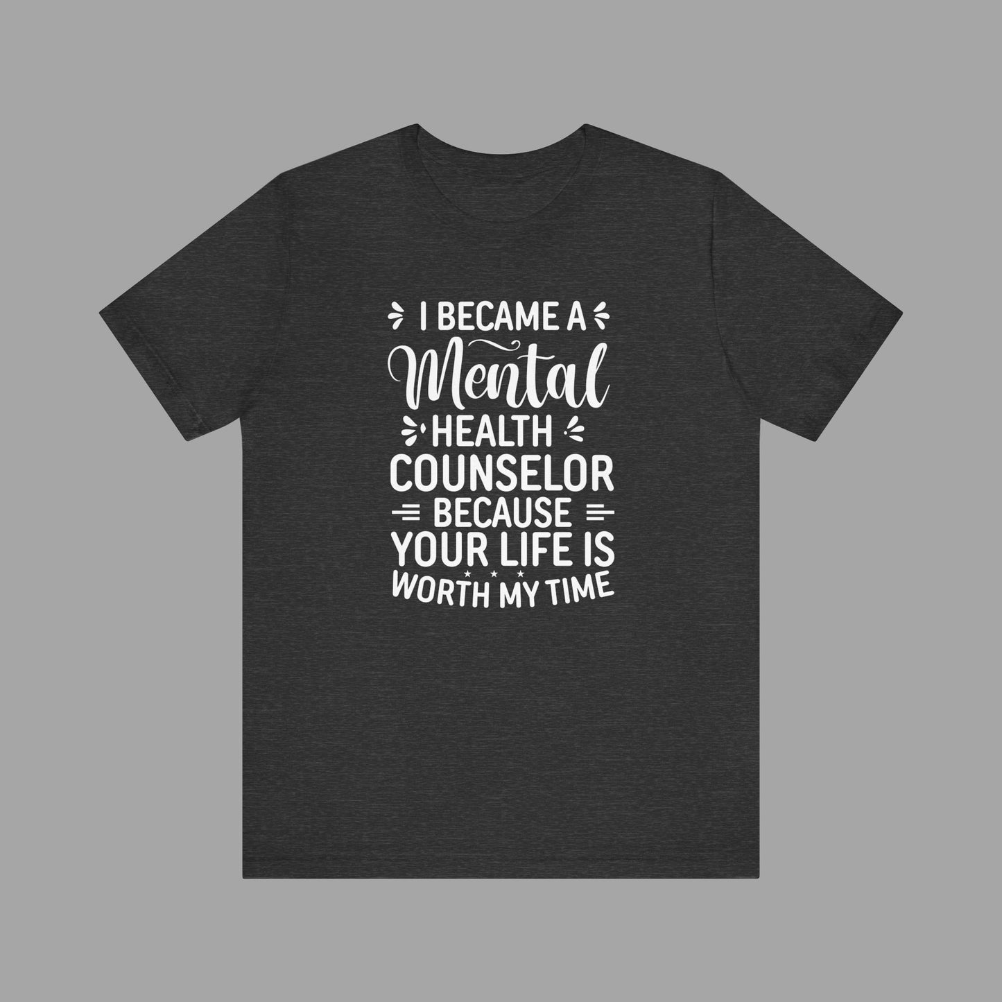I Become A Mental Health Counselor- Because Your Life Is Worth My Time- Unisex Short Sleeve Tee - Mental Health Wear TN