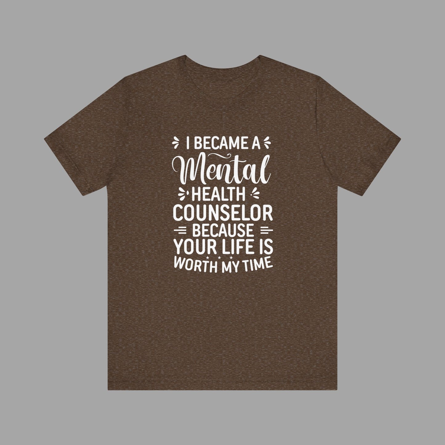 I Become A Mental Health Counselor- Because Your Life Is Worth My Time- Unisex Short Sleeve Tee - Mental Health Wear TN