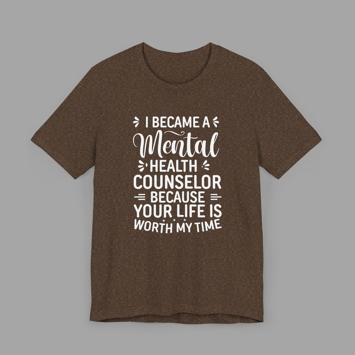 I Become A Mental Health Counselor- Because Your Life Is Worth My Time- Unisex Short Sleeve Tee - Mental Health Wear TN