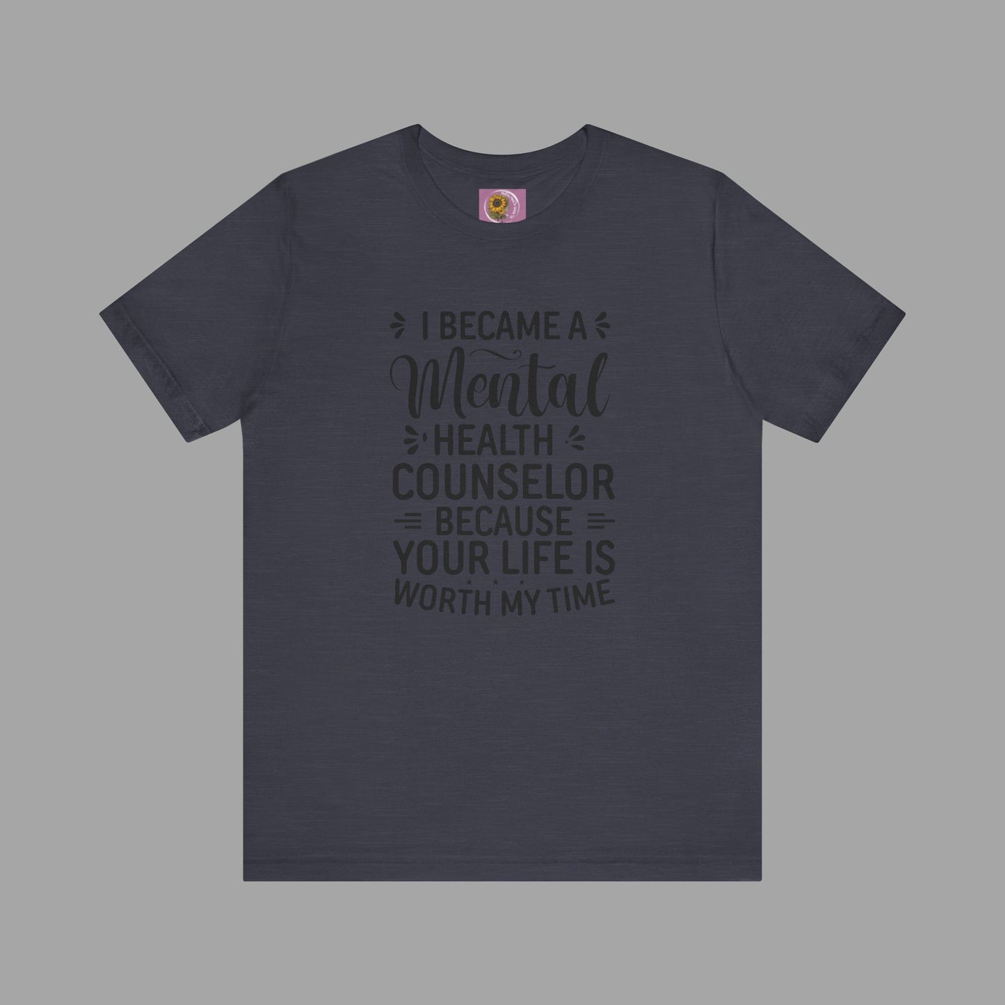 I Become A Mental Health Counselor- Because Your Life Is Worth My Time- Unisex Short Sleeve Tee - Mental Health Wear TN