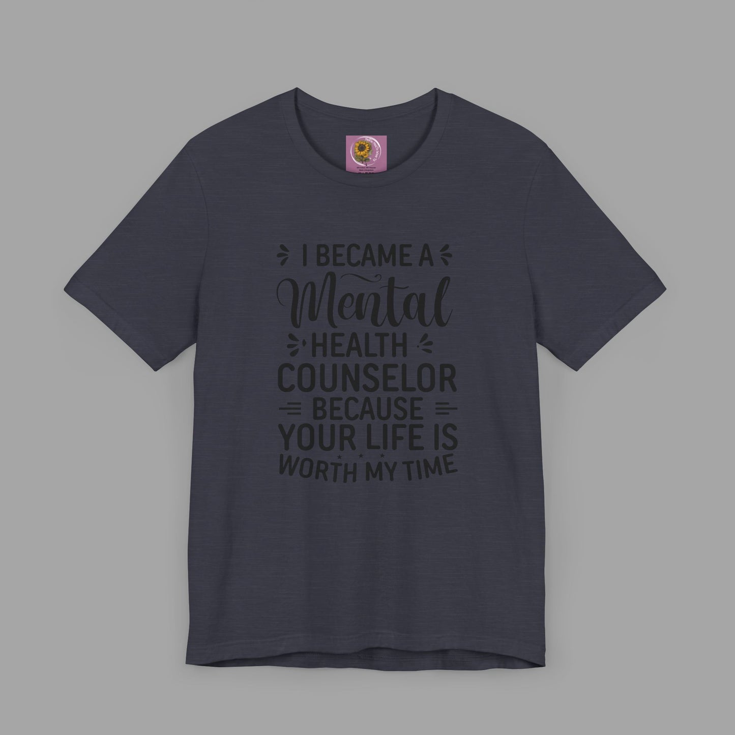 I Become A Mental Health Counselor- Because Your Life Is Worth My Time- Unisex Short Sleeve Tee - Mental Health Wear TN
