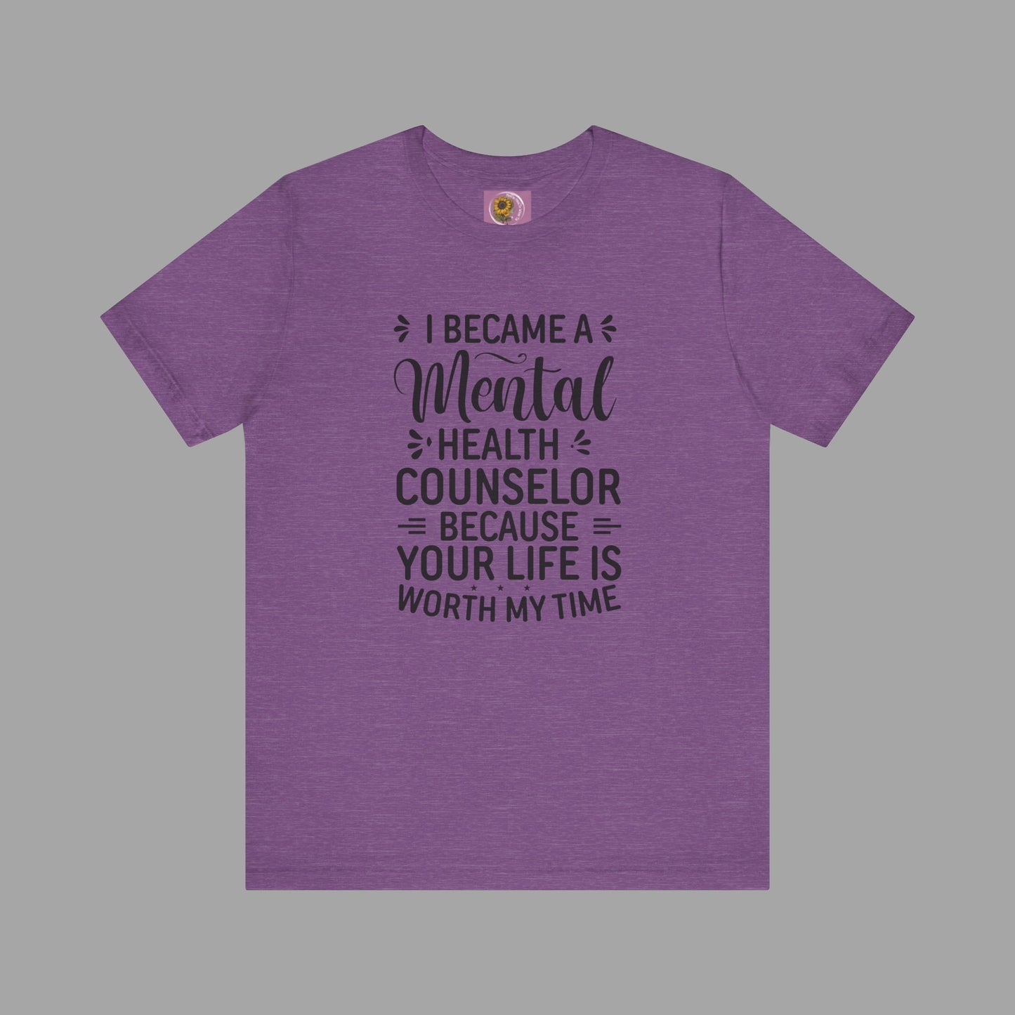 I Become A Mental Health Counselor- Because Your Life Is Worth My Time- Unisex Short Sleeve Tee - Mental Health Wear TN