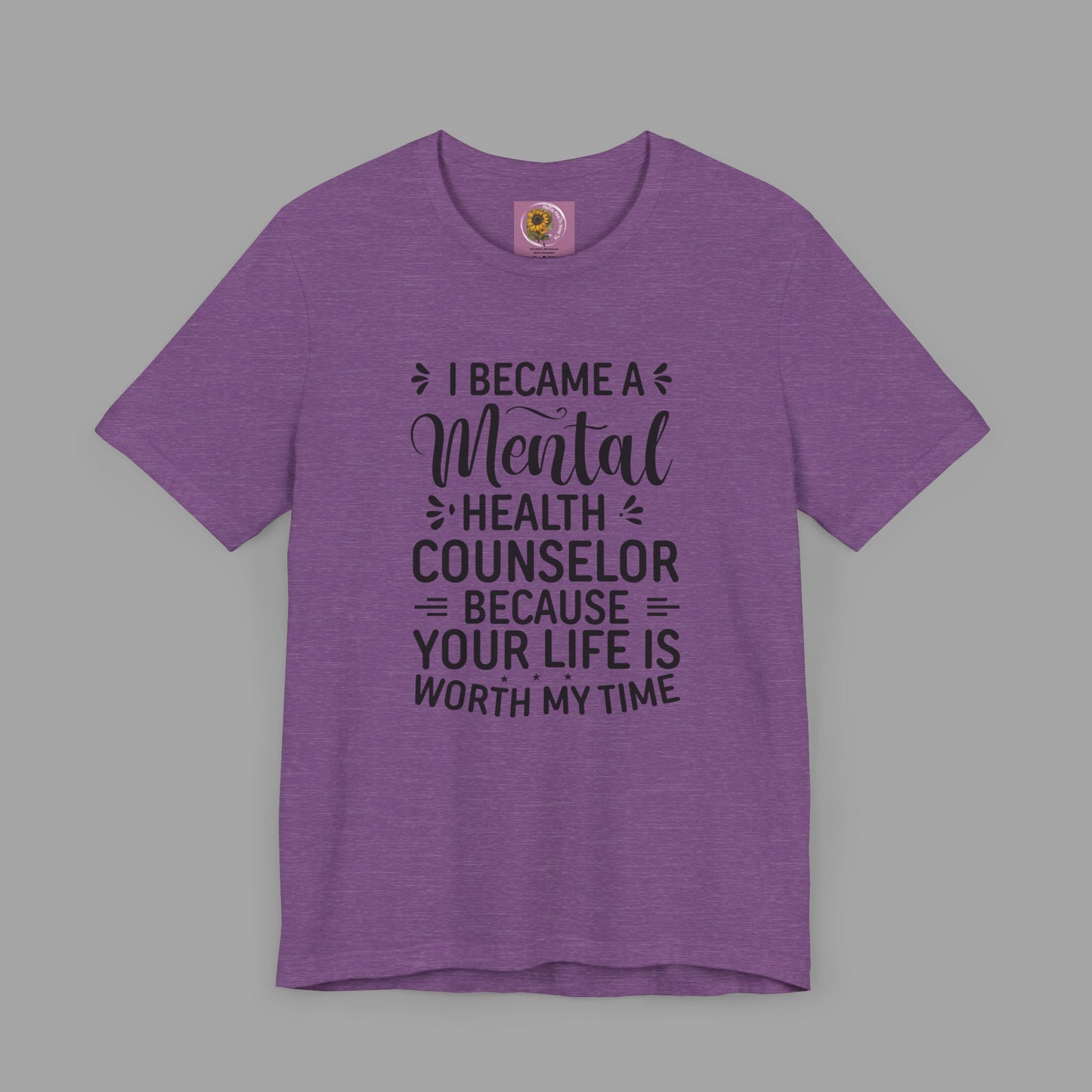 I Become A Mental Health Counselor- Because Your Life Is Worth My Time- Unisex Short Sleeve Tee - Mental Health Wear TN