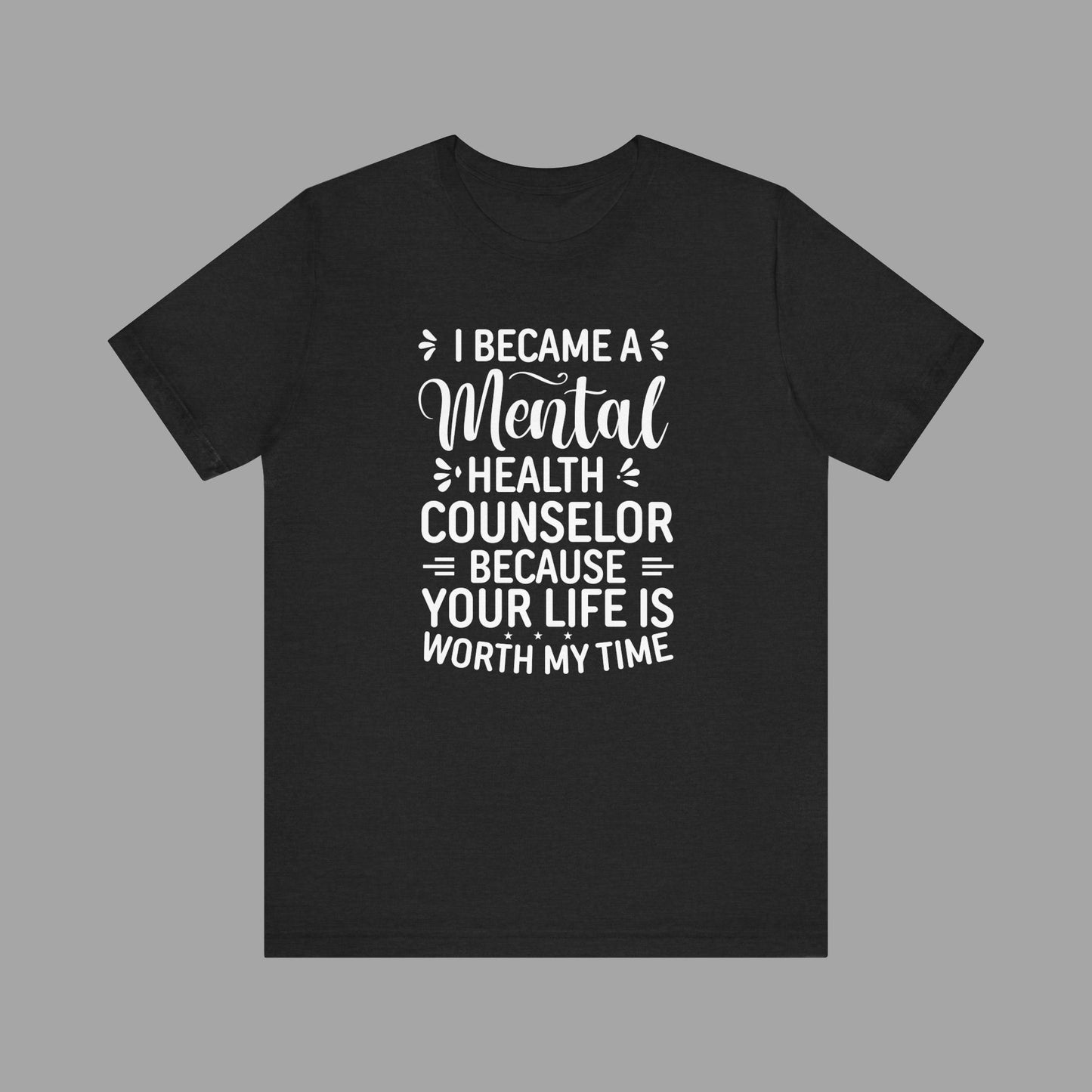 I Become A Mental Health Counselor- Because Your Life Is Worth My Time- Unisex Short Sleeve Tee - Mental Health Wear TN