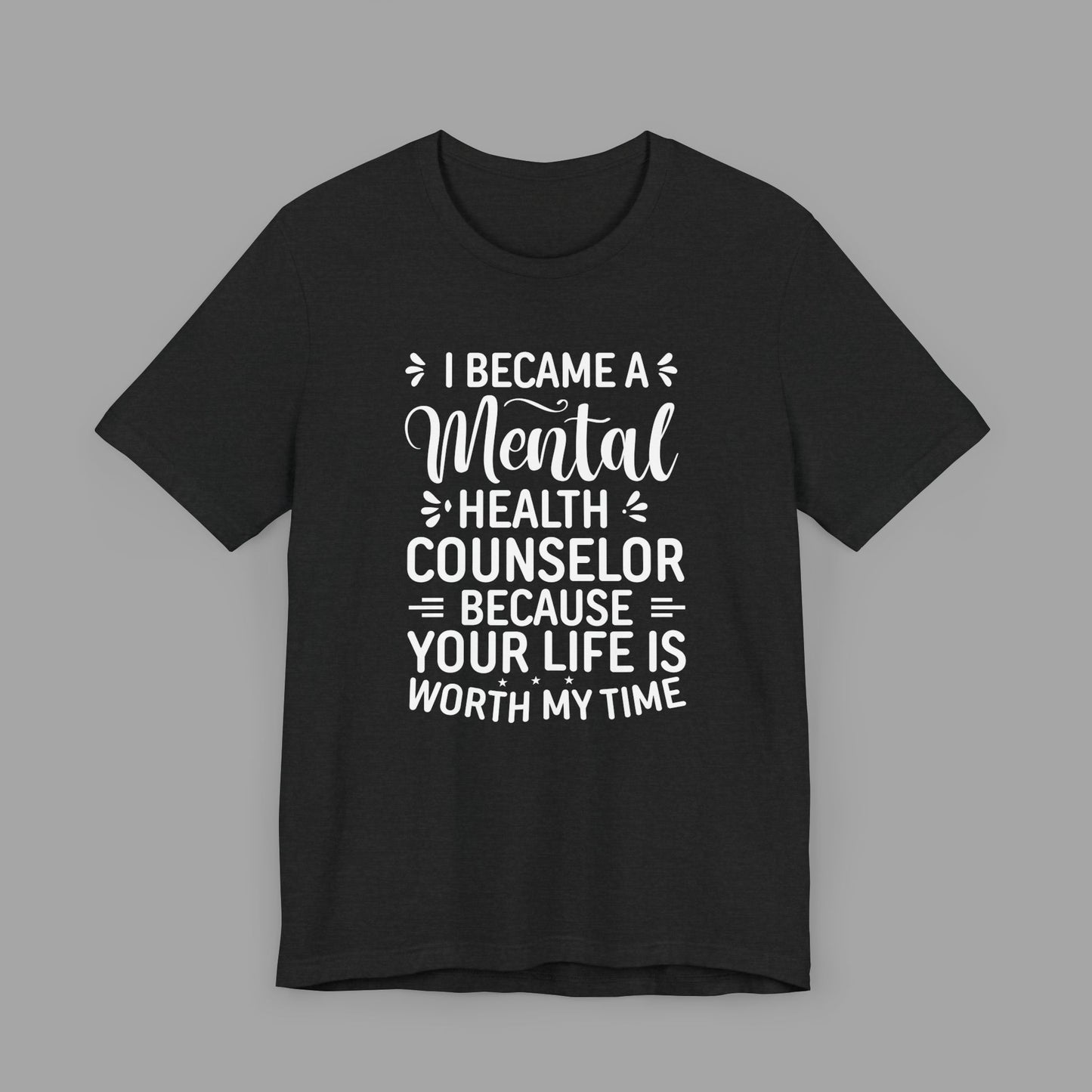 I Become A Mental Health Counselor- Because Your Life Is Worth My Time- Unisex Short Sleeve Tee - Mental Health Wear TN