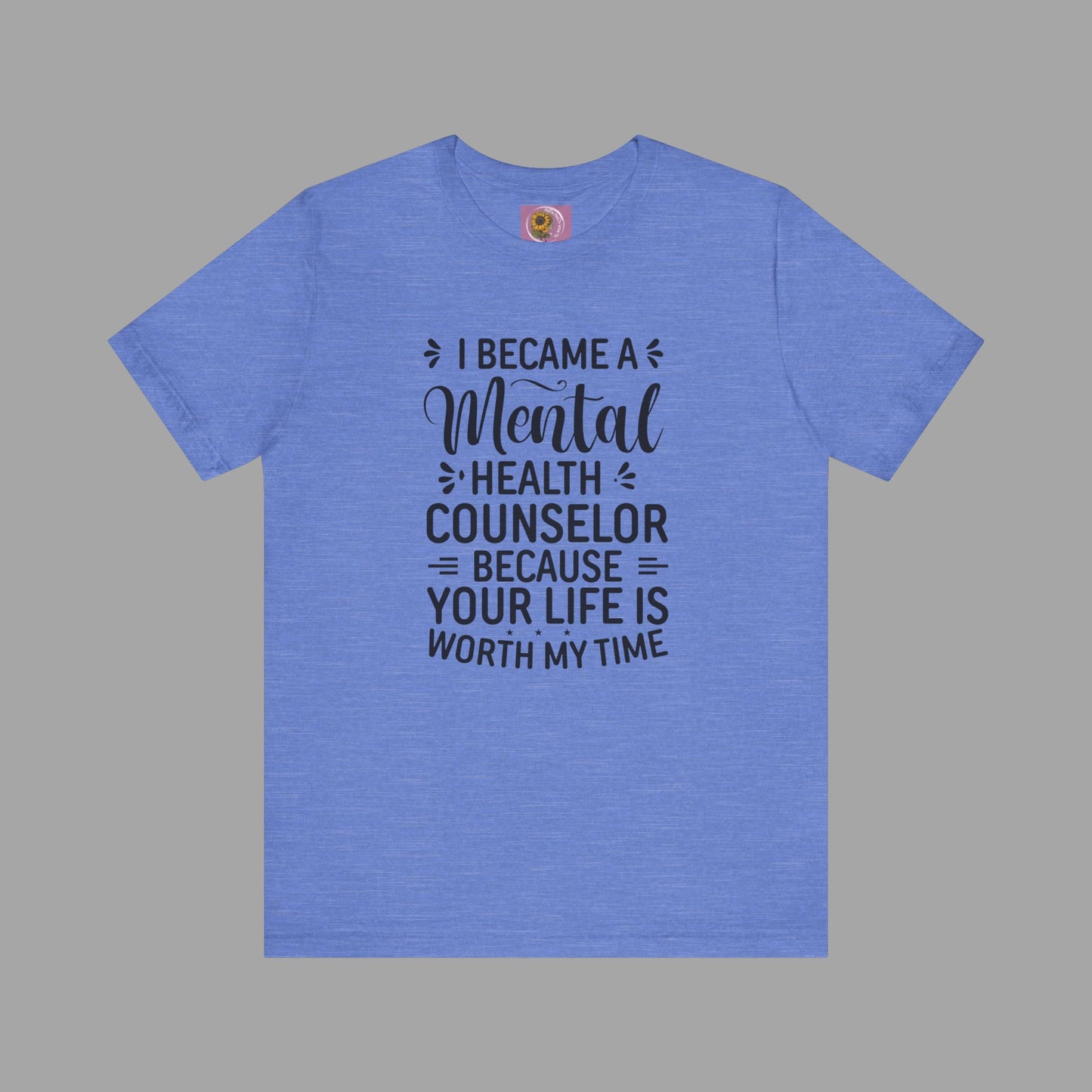 I Become A Mental Health Counselor- Because Your Life Is Worth My Time- Unisex Short Sleeve Tee - Mental Health Wear TN