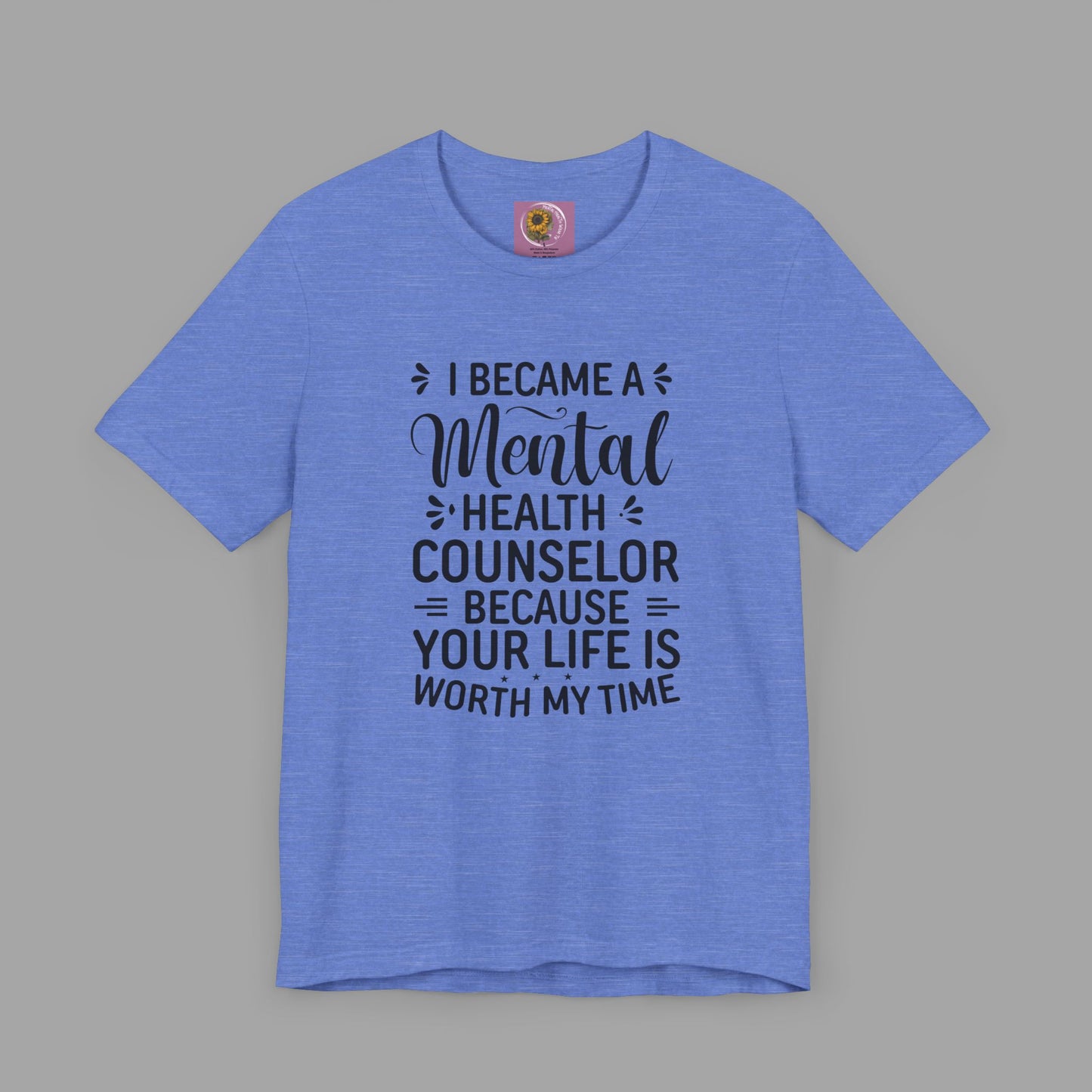 I Become A Mental Health Counselor- Because Your Life Is Worth My Time- Unisex Short Sleeve Tee - Mental Health Wear TN