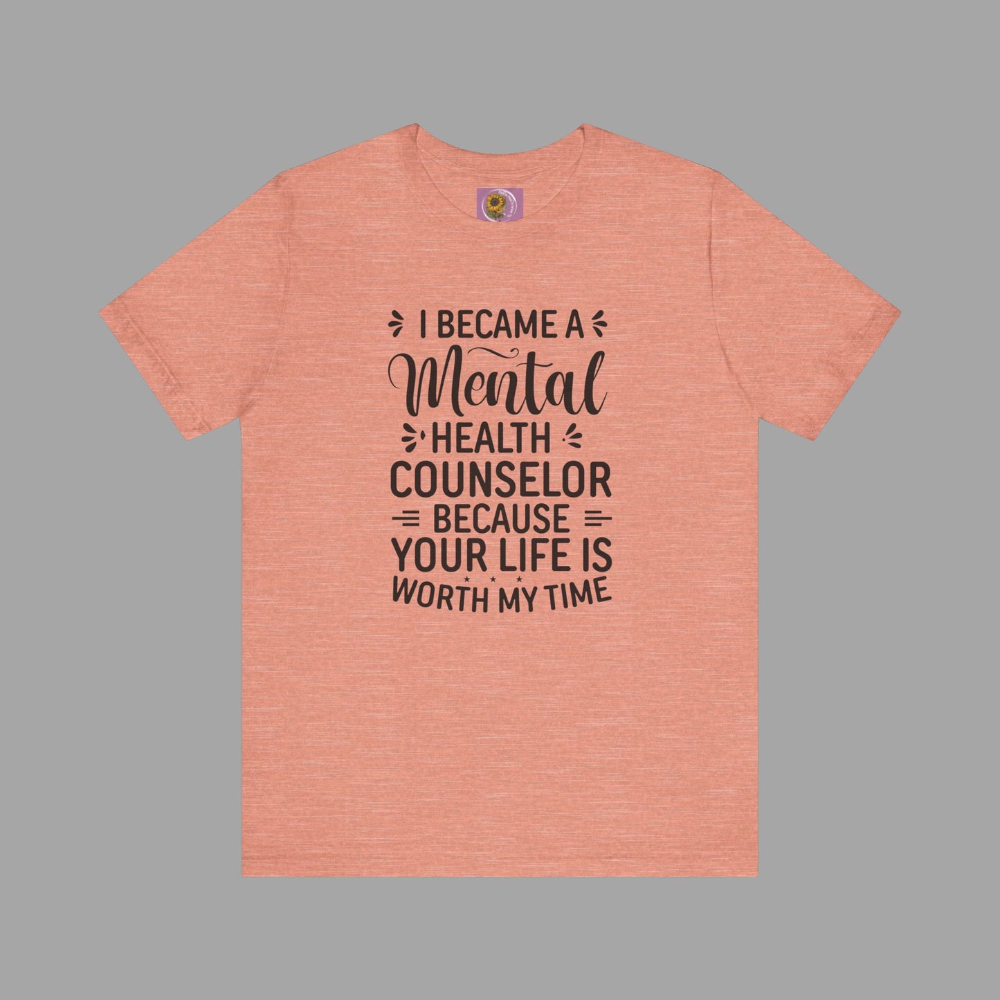 I Become A Mental Health Counselor- Because Your Life Is Worth My Time- Unisex Short Sleeve Tee - Mental Health Wear TN