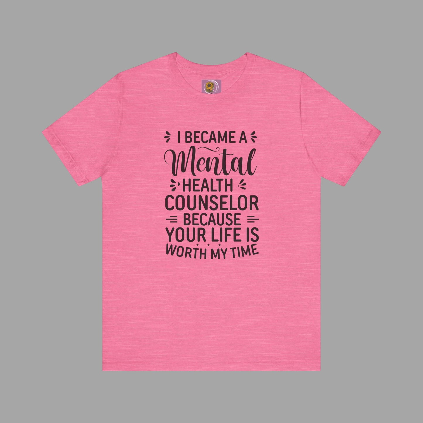 I Become A Mental Health Counselor- Because Your Life Is Worth My Time- Unisex Short Sleeve Tee - Mental Health Wear TN