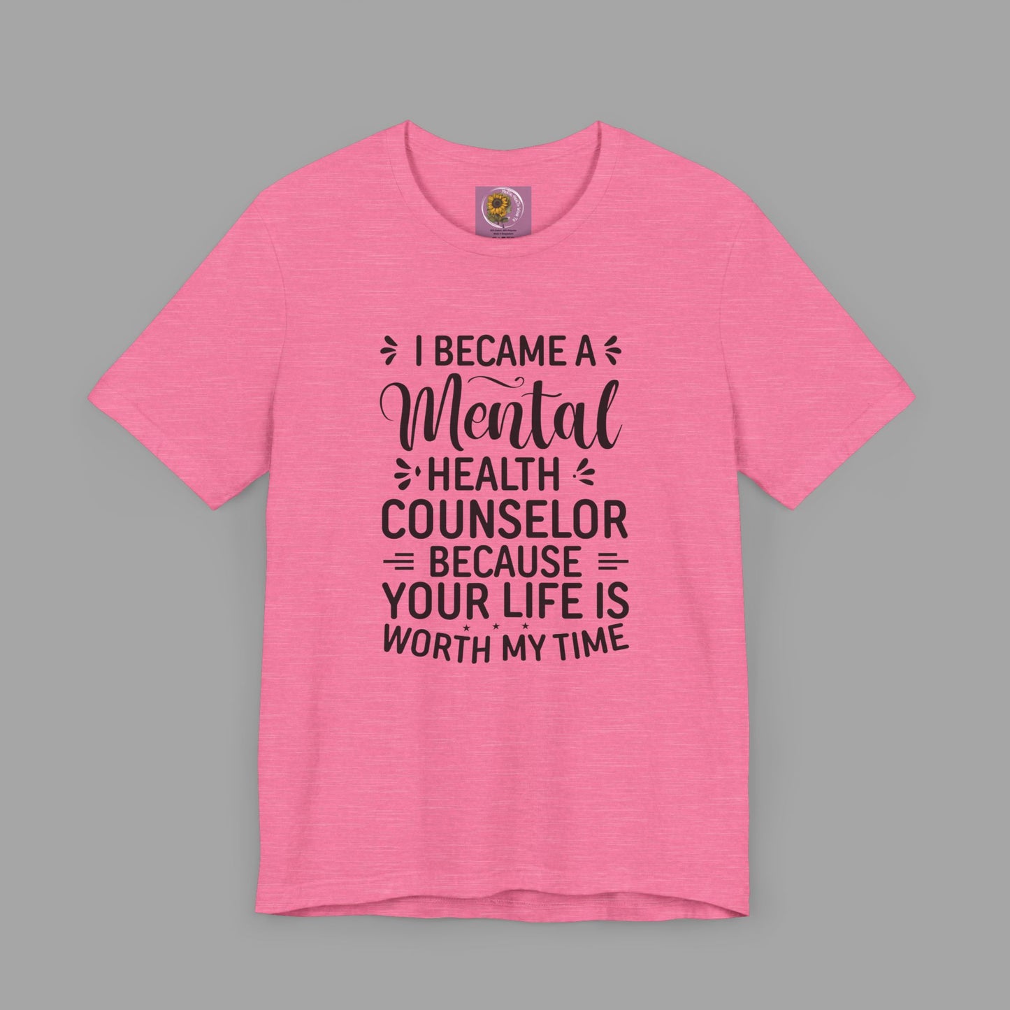 I Become A Mental Health Counselor- Because Your Life Is Worth My Time- Unisex Short Sleeve Tee - Mental Health Wear TN