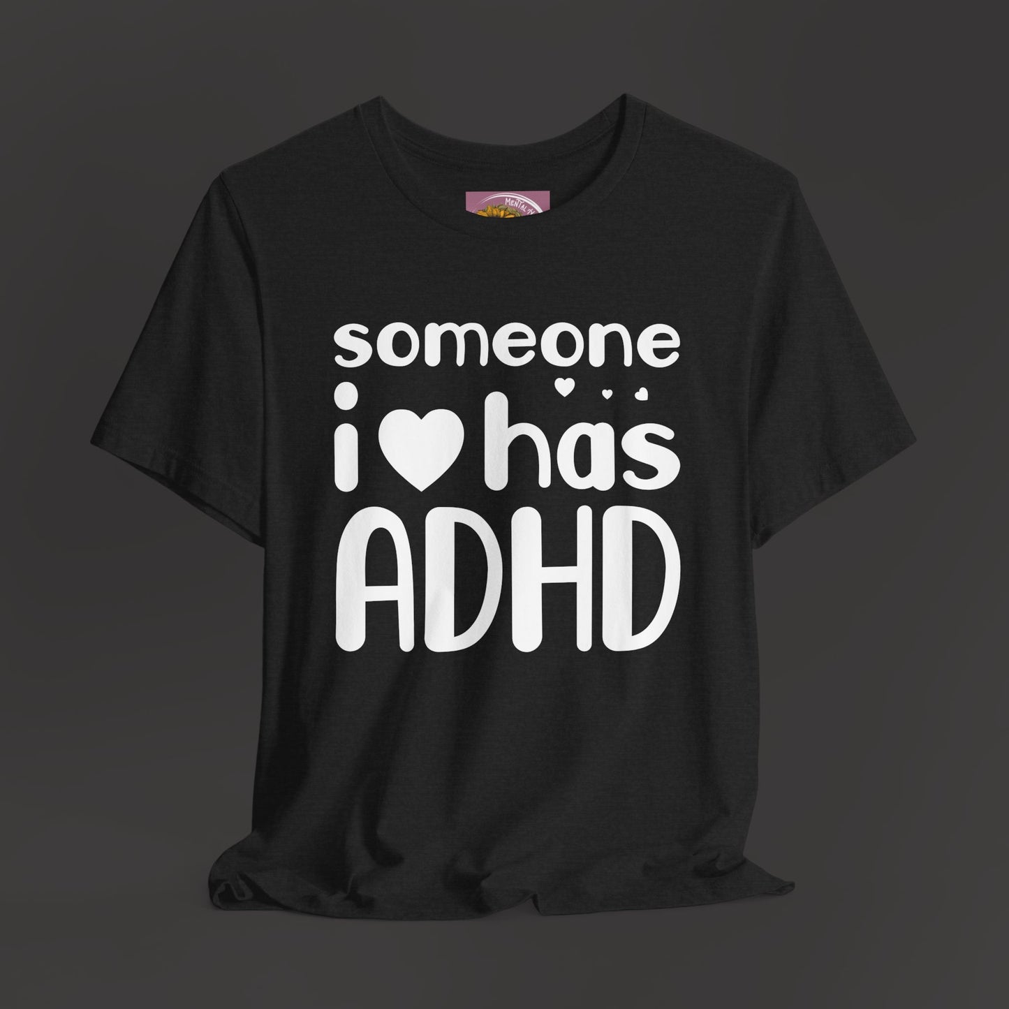 I Love Someone Who Has ADHD- Unisex Short Sleeve Tee Shirt - Mental Health Wear TN