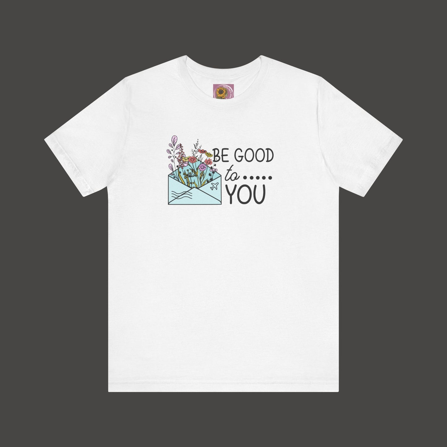 Be Good To You Wildflower- Inspirational- Positive Tee Shirt - Mental Health Wear TN