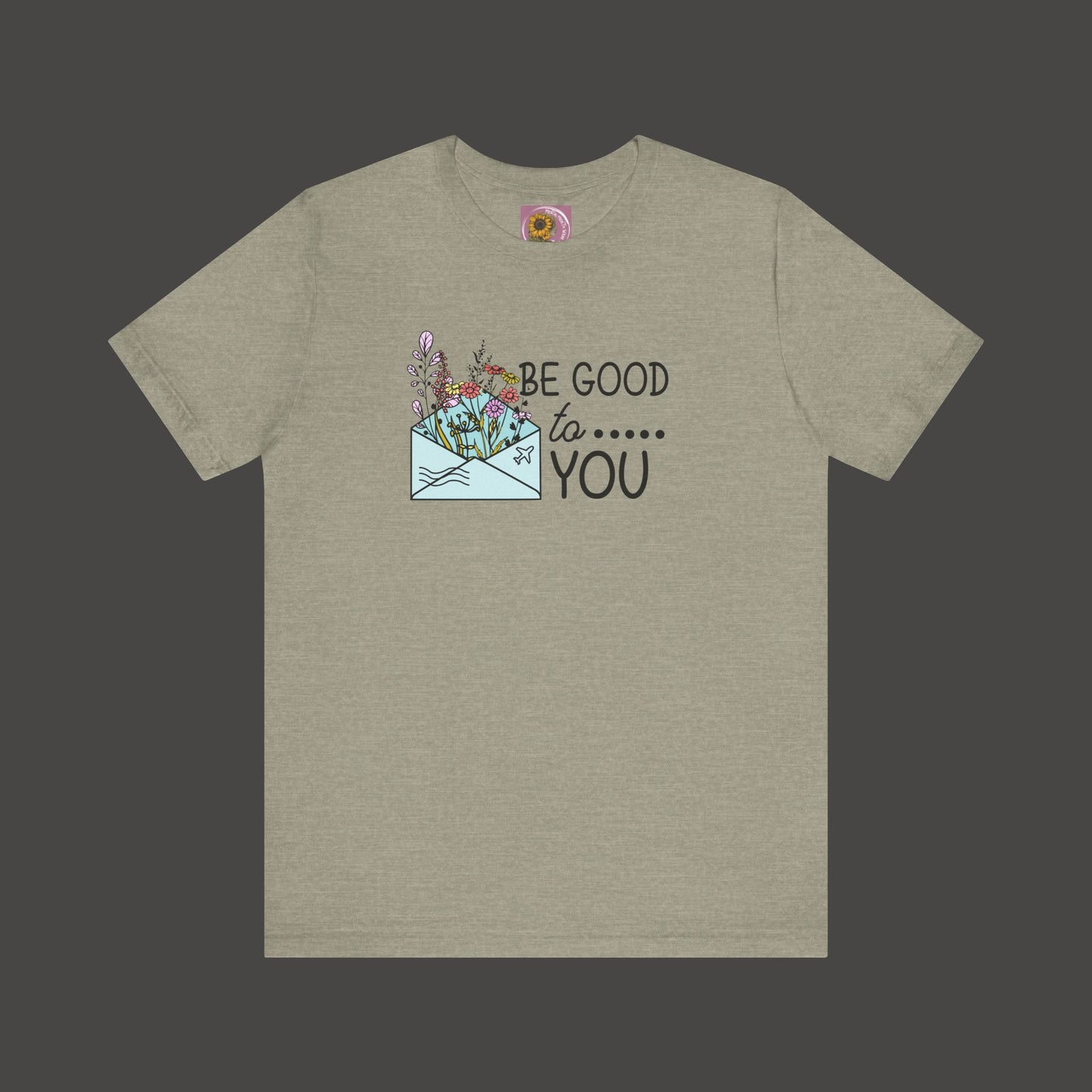 Be Good To You Wildflower- Inspirational- Positive Tee Shirt - Mental Health Wear TN