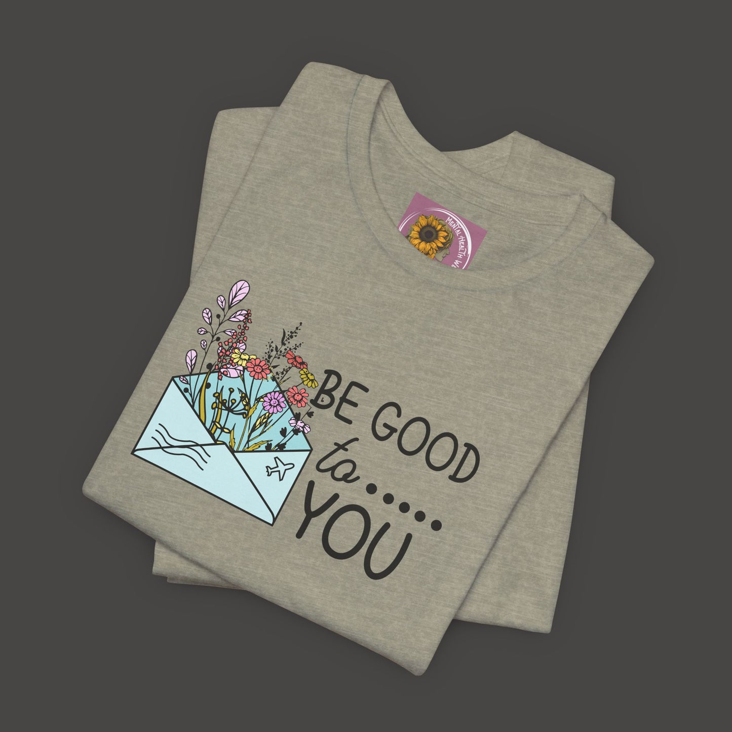 Be Good To You Wildflower- Inspirational- Positive Tee Shirt - Mental Health Wear TN