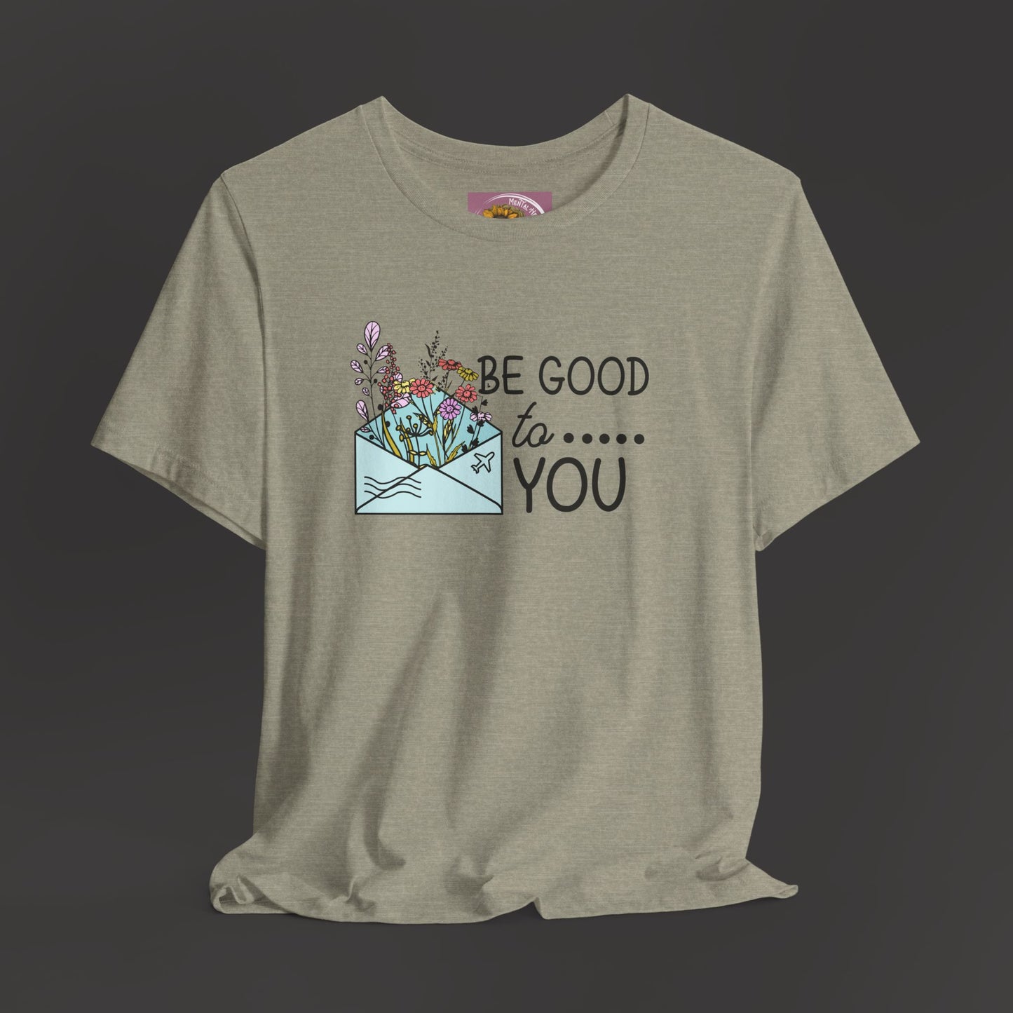 Be Good To You Wildflower- Inspirational- Positive Tee Shirt - Mental Health Wear TN