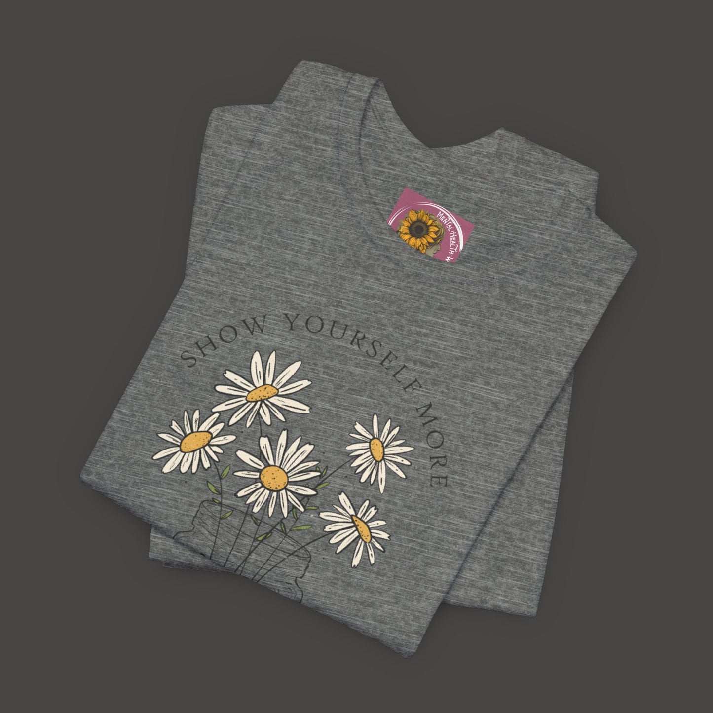 Inspirational - Show Your Self More Love- Wildflower- Tee Shirt - Mental Health Wear TN