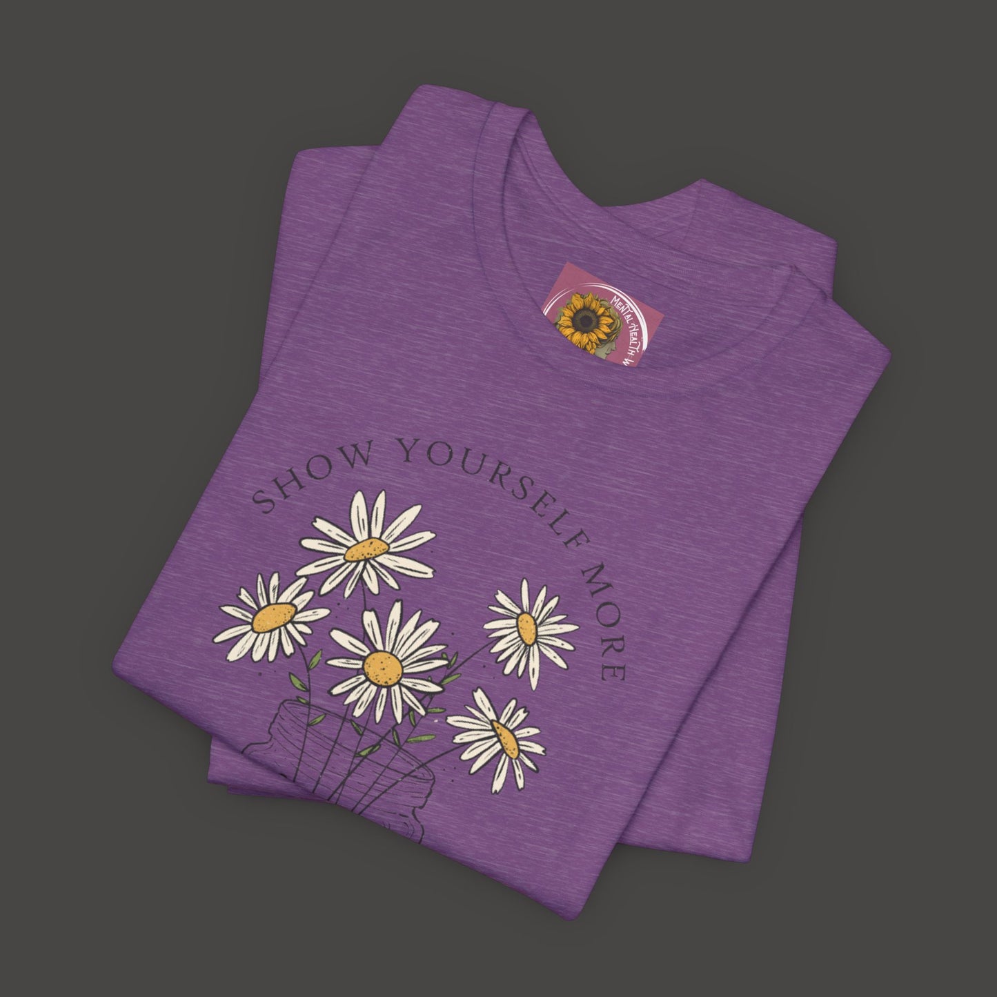 Inspirational - Show Your Self More Love- Wildflower- Tee Shirt - Mental Health Wear TN