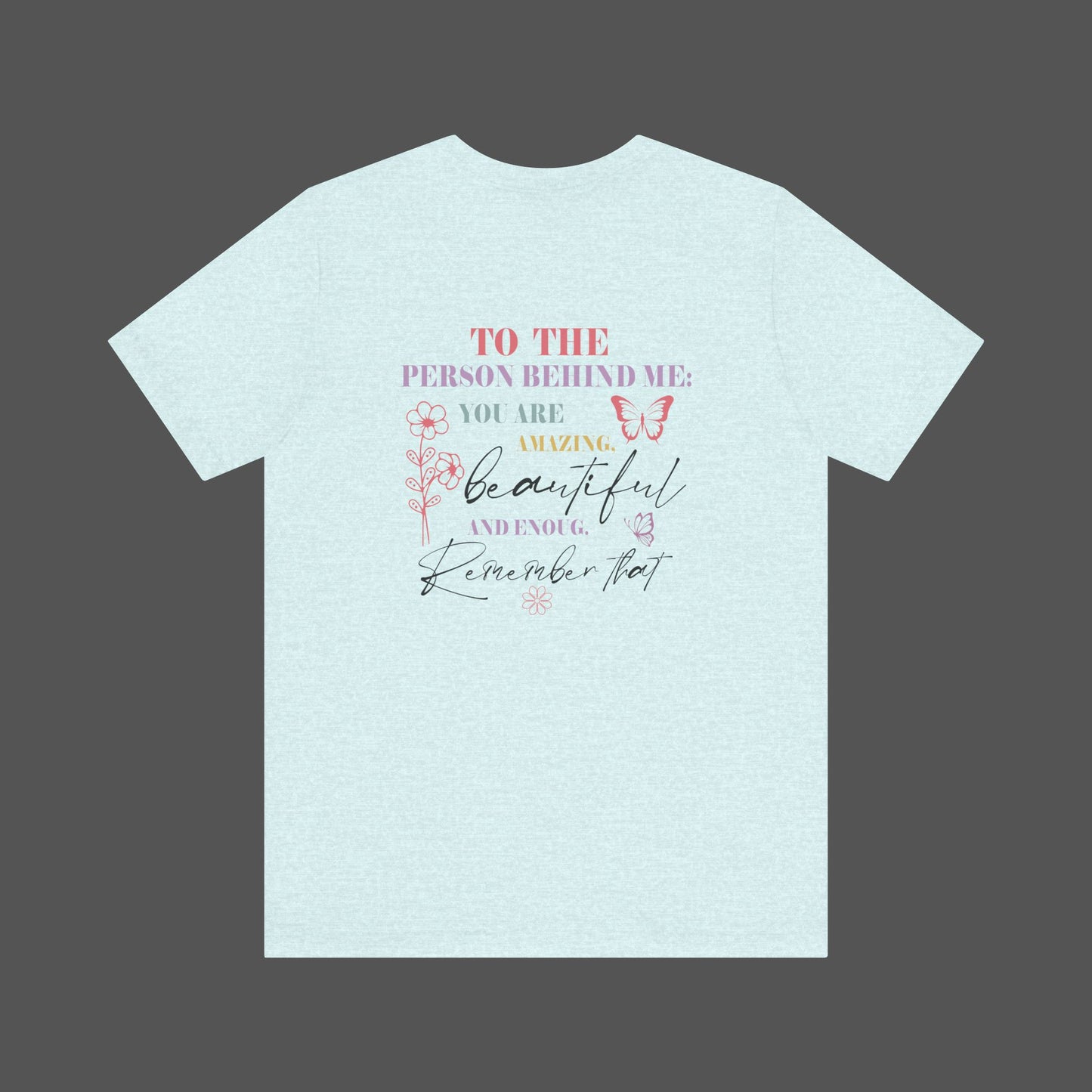 Motivational Unisex Tee - Dear Person Behind Me, You Matter - Mental Health Wear TN