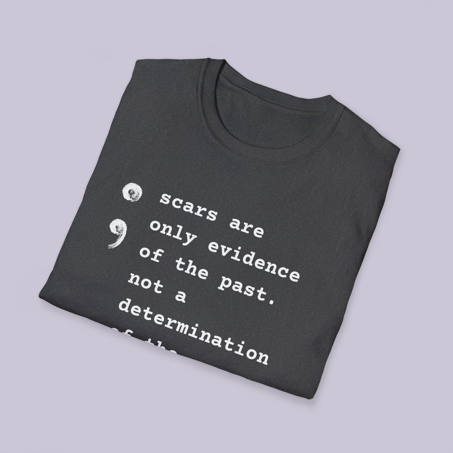 Scars Are Evidence Of The Past - Unisex Softstyle T-Shirt - Mental Health Wear TN