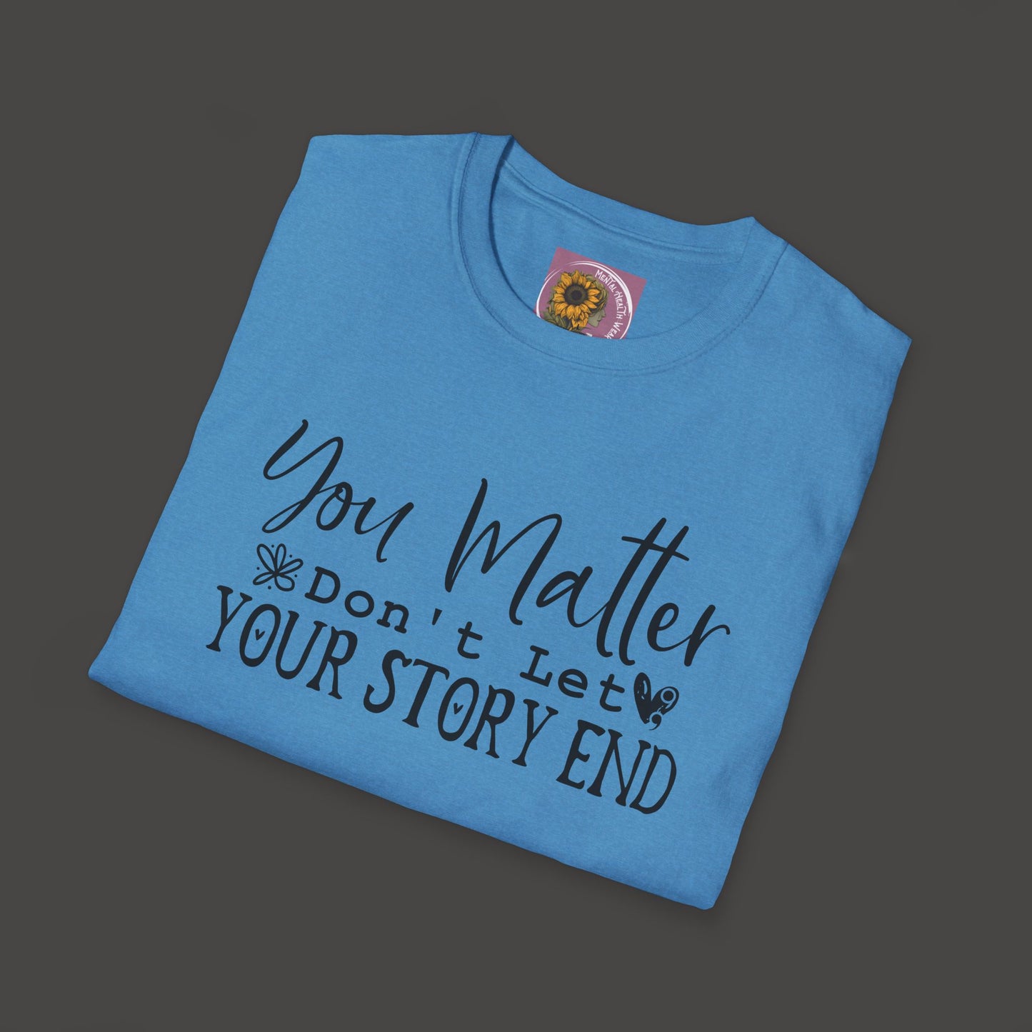 Suicide Awareness - You Matter; Don't Let Your Story End-Unisex Tee - Mental Health Wear TN