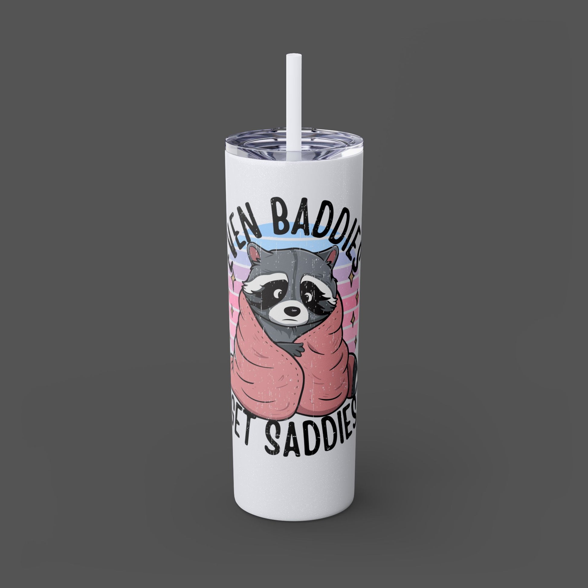 20oz Skinny Tumbler - Raccoon-Even Baddies, Get Saddies- Mental Health Awareness - Mental Health Wear TN