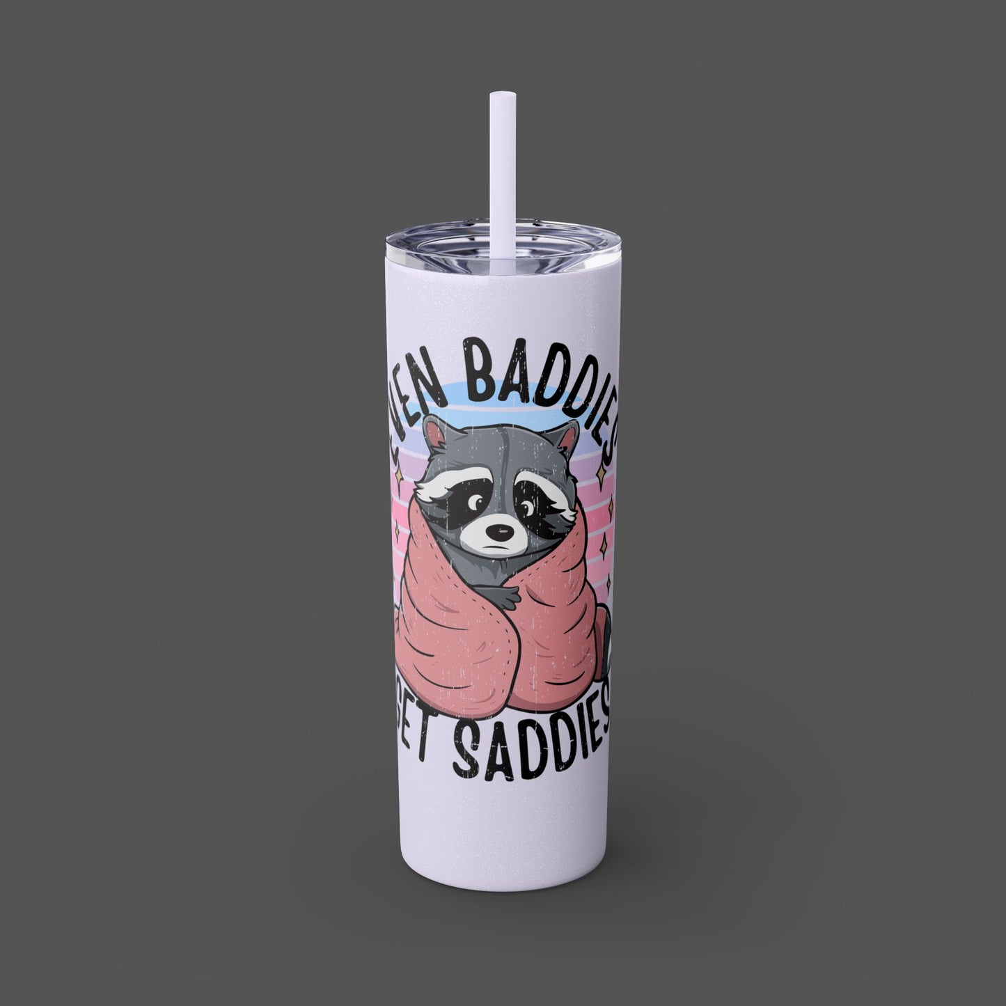20oz Skinny Tumbler - Raccoon-Even Baddies, Get Saddies- Mental Health Awareness - Mental Health Wear TN