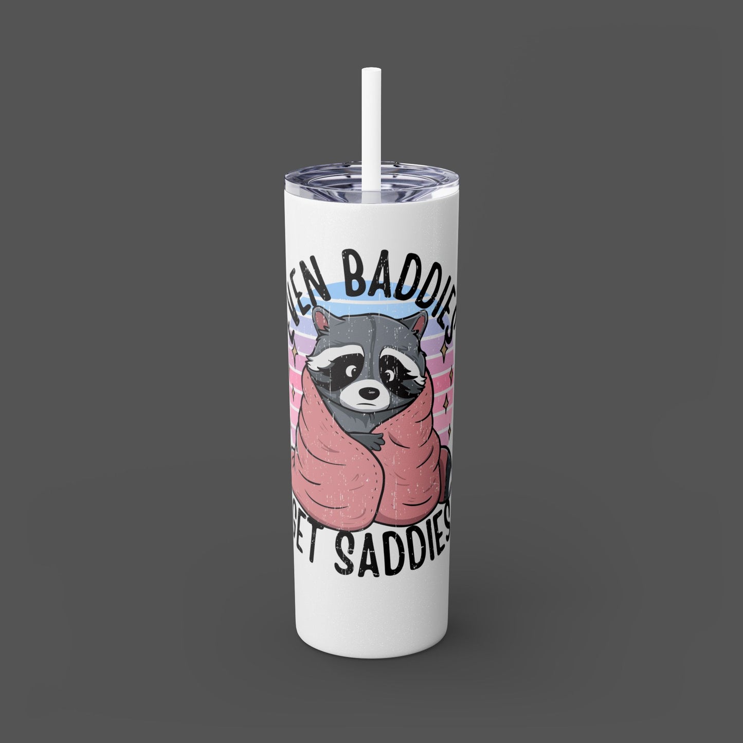 20oz Skinny Tumbler - Raccoon-Even Baddies, Get Saddies- Mental Health Awareness - Mental Health Wear TN
