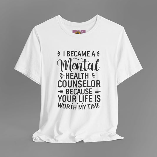 I Become A Mental Health Counselor- Because Your Life Is Worth My Time- Unisex Short Sleeve Tee - Mental Health Wear TN